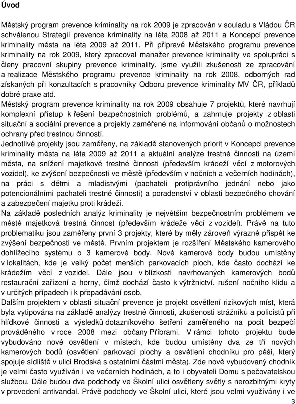 Při přípravě Městského programu prevence kriminality na rok 2009, který zpracoval manažer prevence kriminality ve spolupráci s členy pracovní skupiny prevence kriminality, jsme využili zkušenosti ze