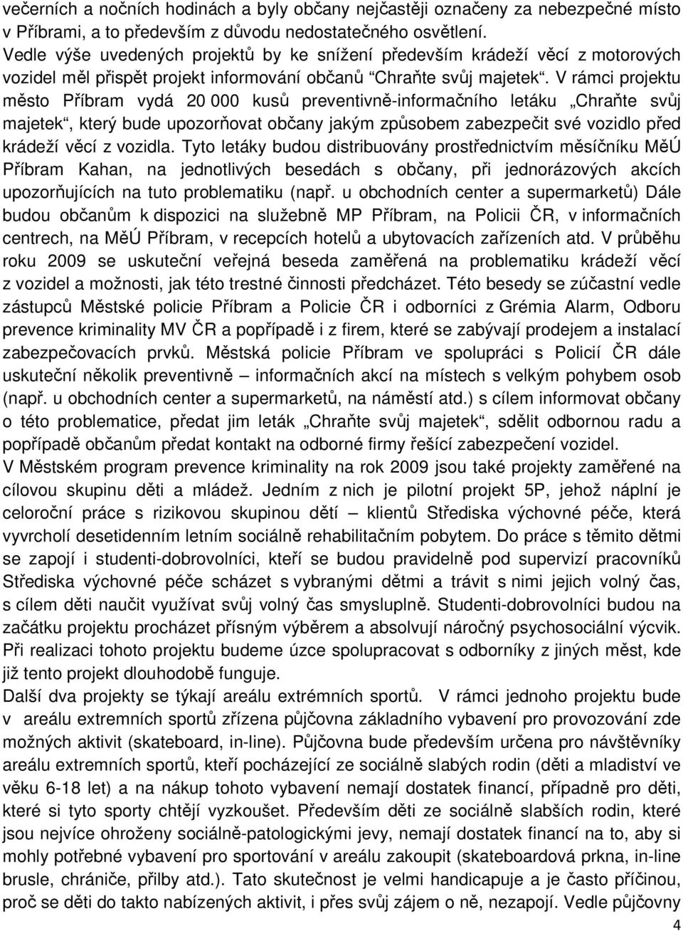 V rámci projektu město Příbram vydá 20 000 kusů preventivně-informačního letáku Chraňte svůj majetek, který bude upozorňovat občany jakým způsobem zabezpečit své vozidlo před krádeží věcí z vozidla.