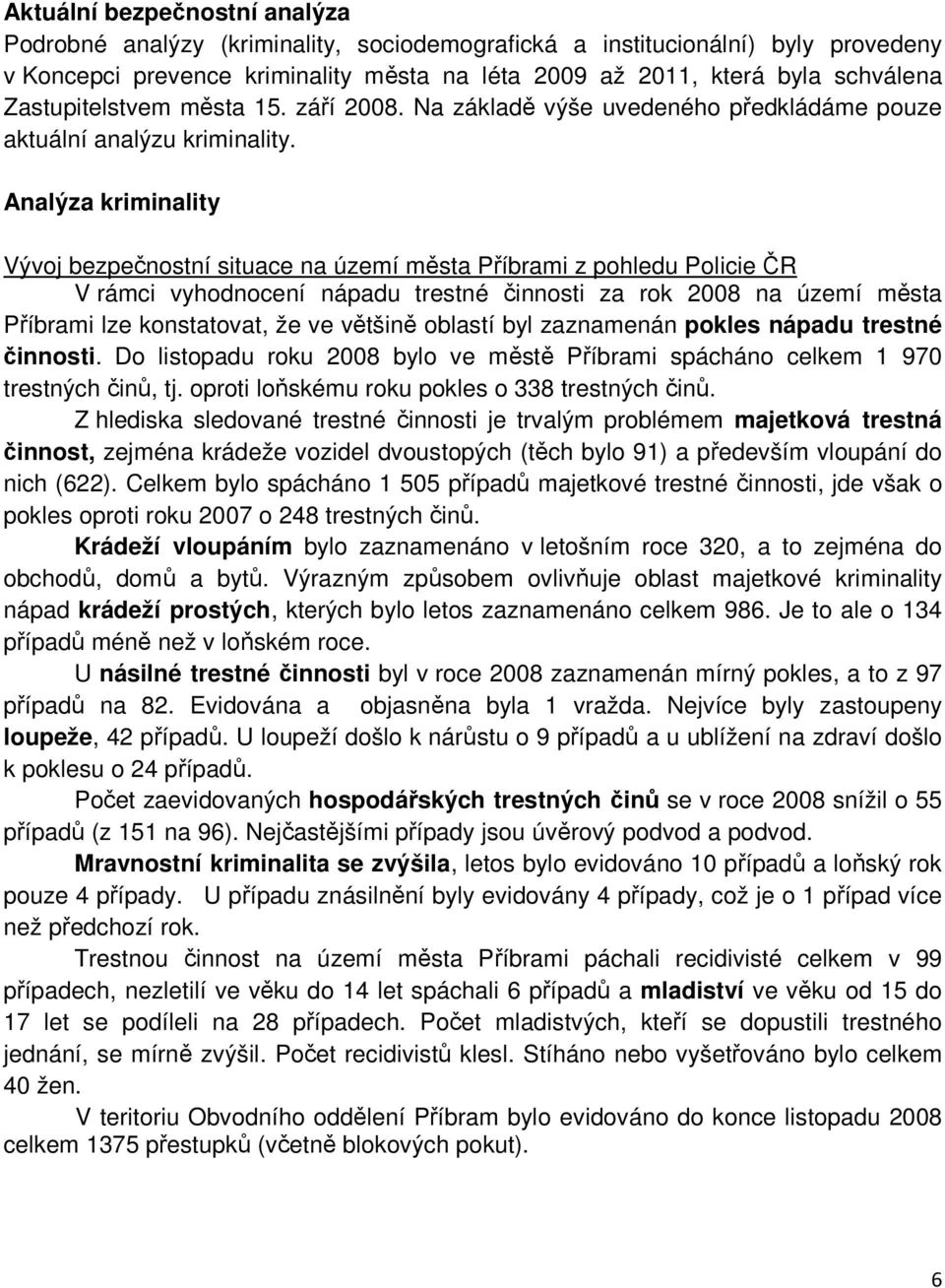 Analýza kriminality Vývoj bezpečnostní situace na území města Příbrami z pohledu Policie ČR V rámci vyhodnocení nápadu trestné činnosti za rok 2008 na území města Příbrami lze konstatovat, že ve