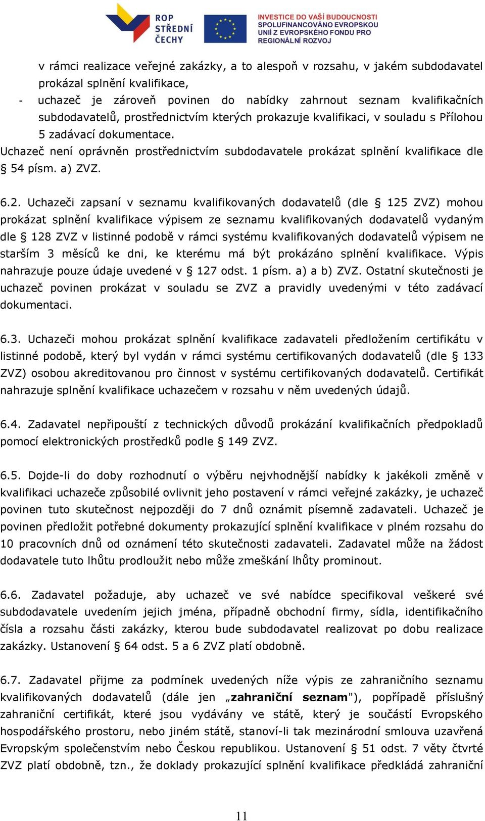 Uchazeči zapsaní v seznamu kvalifikovaných dodavatelů (dle 125 ZVZ) mohou prokázat splnění kvalifikace výpisem ze seznamu kvalifikovaných dodavatelů vydaným dle 128 ZVZ v listinné podobě v rámci