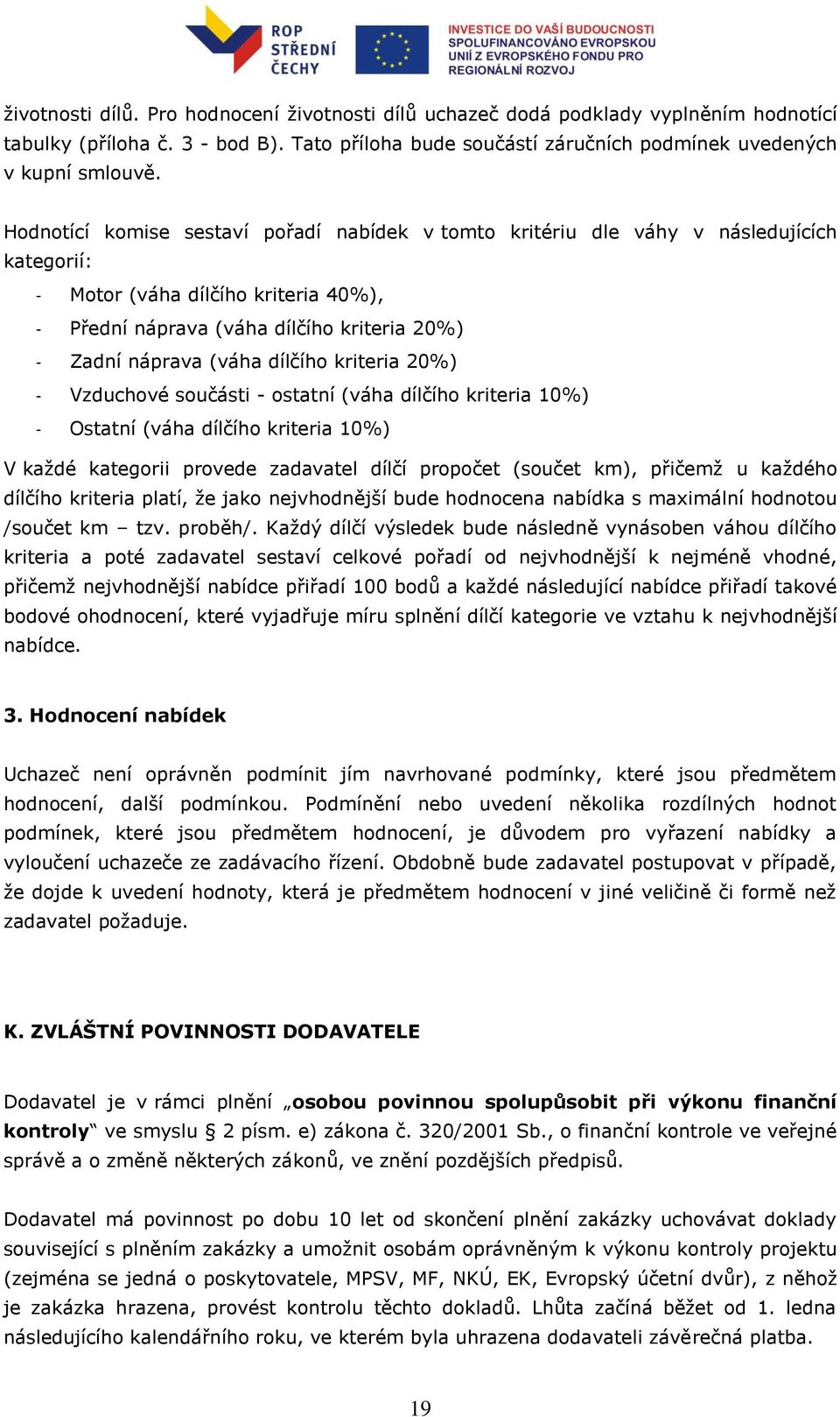 dílčího kriteria 20%) - Vzduchové součásti - ostatní (váha dílčího kriteria 10%) - Ostatní (váha dílčího kriteria 10%) V každé kategorii provede zadavatel dílčí propočet (součet km), přičemž u