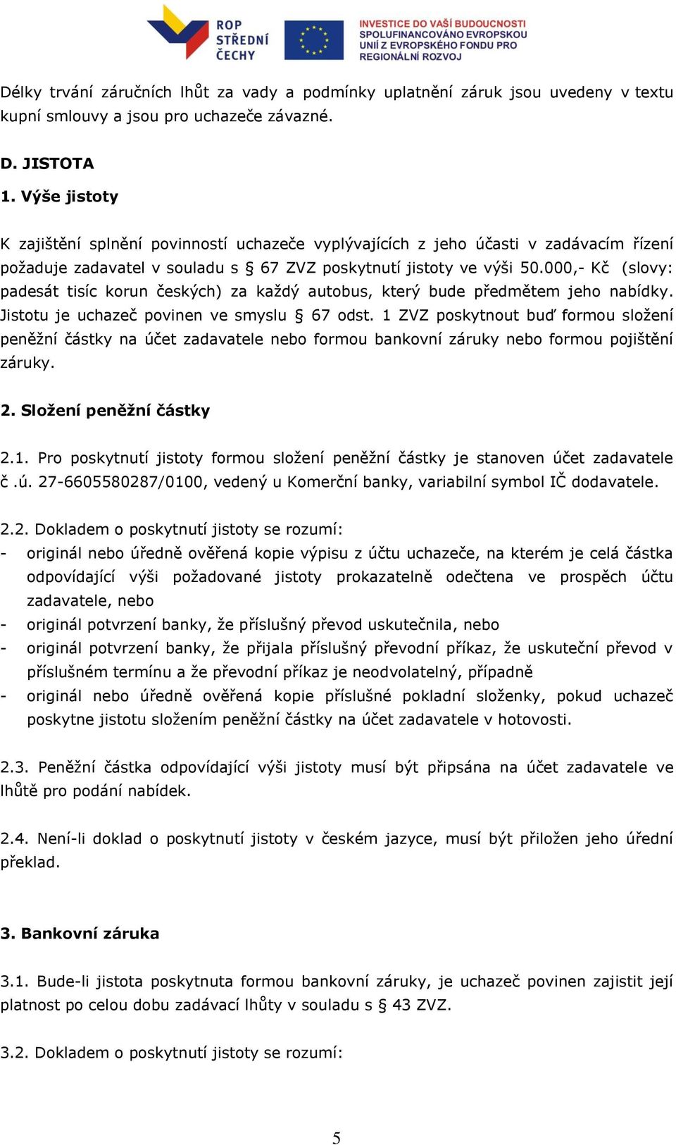 000,- Kč (slovy: padesát tisíc korun českých) za každý autobus, který bude předmětem jeho nabídky. Jistotu je uchazeč povinen ve smyslu 67 odst.