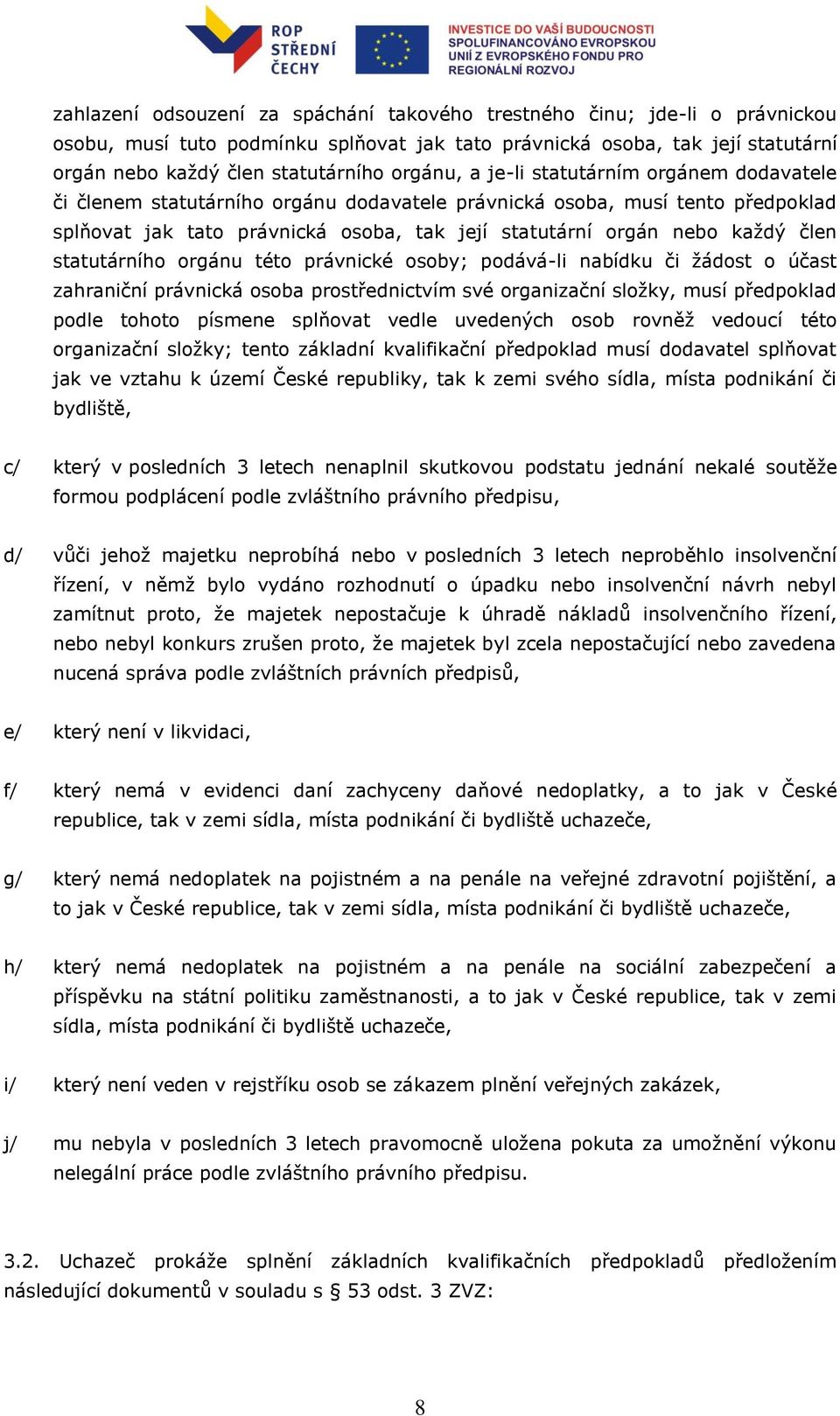 člen statutárního orgánu této právnické osoby; podává-li nabídku či žádost o účast zahraniční právnická osoba prostřednictvím své organizační složky, musí předpoklad podle tohoto písmene splňovat