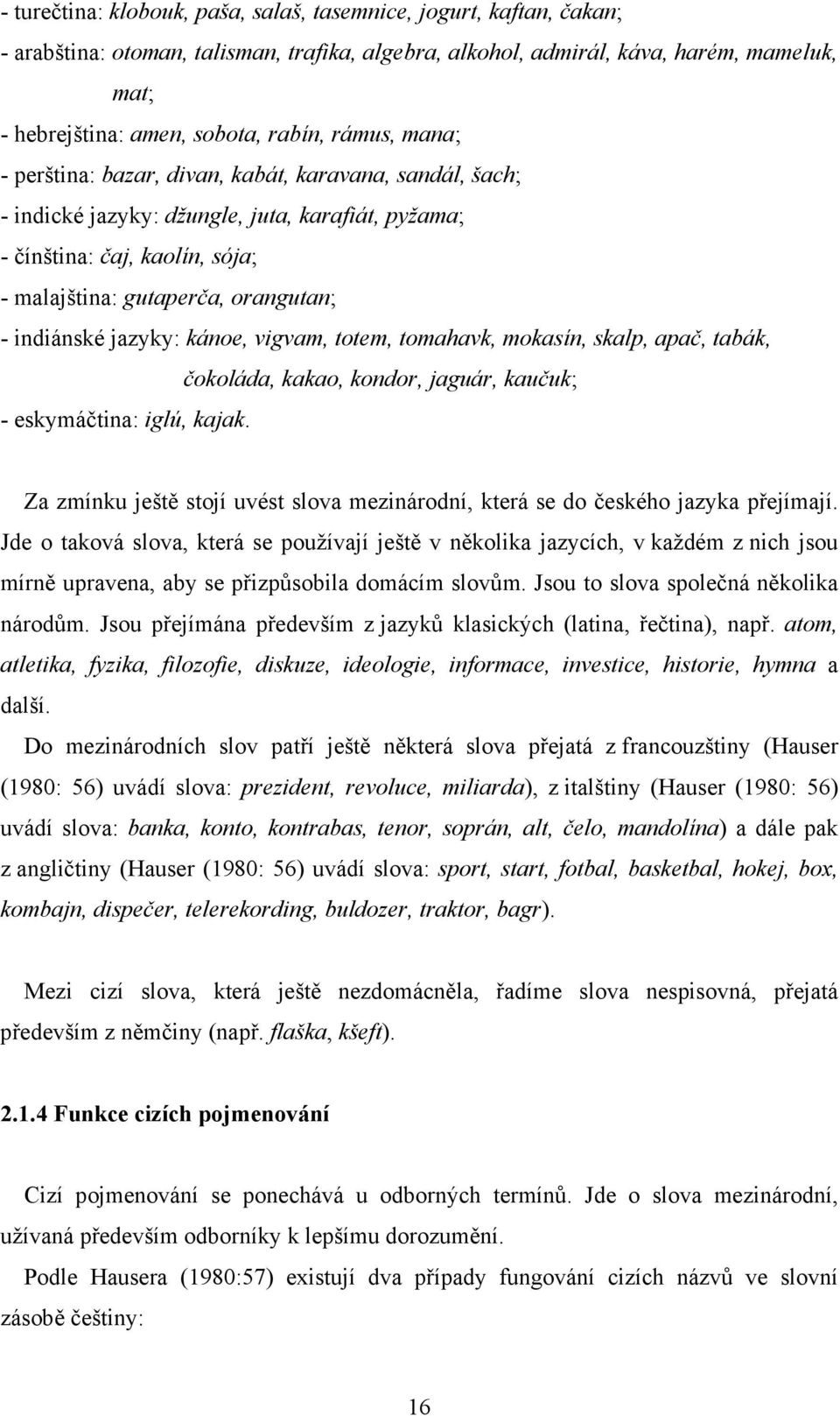 jazyky: kánoe, vigvam, totem, tomahavk, mokasín, skalp, apač, tabák, čokoláda, kakao, kondor, jaguár, kaučuk; - eskymáčtina: iglú, kajak.