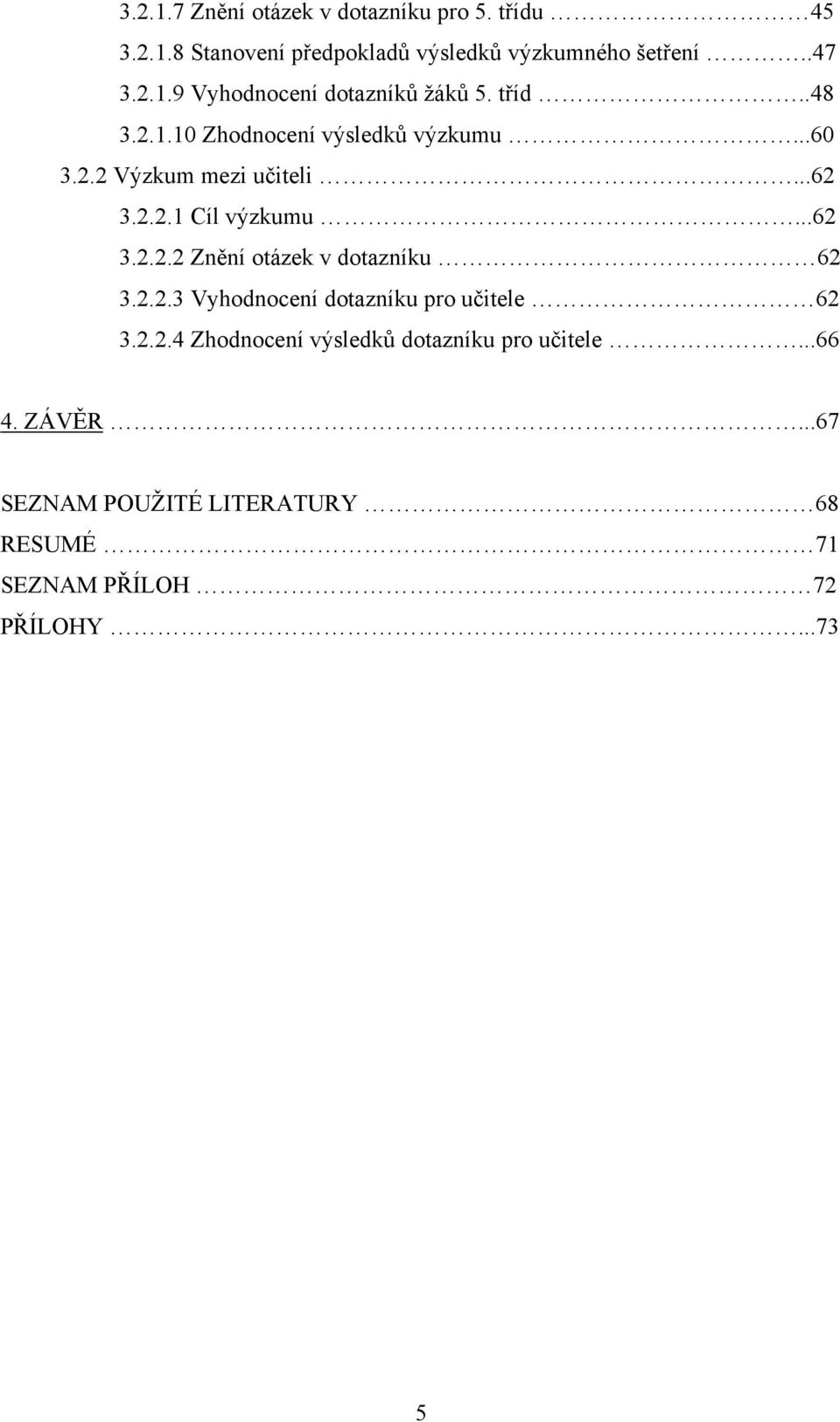 2.2.3 Vyhodnocení dotazníku pro učitele 62 3.2.2.4 Zhodnocení výsledků dotazníku pro učitele...66 4. ZÁVĚR.