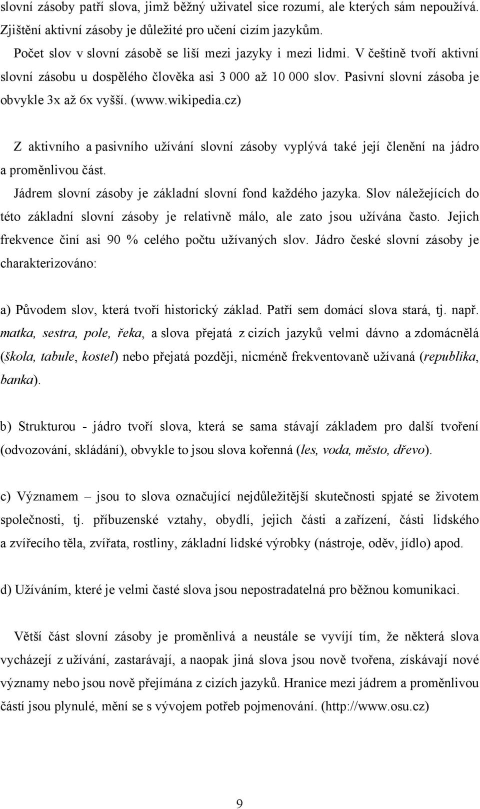 wikipedia.cz) Z aktivního a pasivního užívání slovní zásoby vyplývá také její členění na jádro a proměnlivou část. Jádrem slovní zásoby je základní slovní fond každého jazyka.