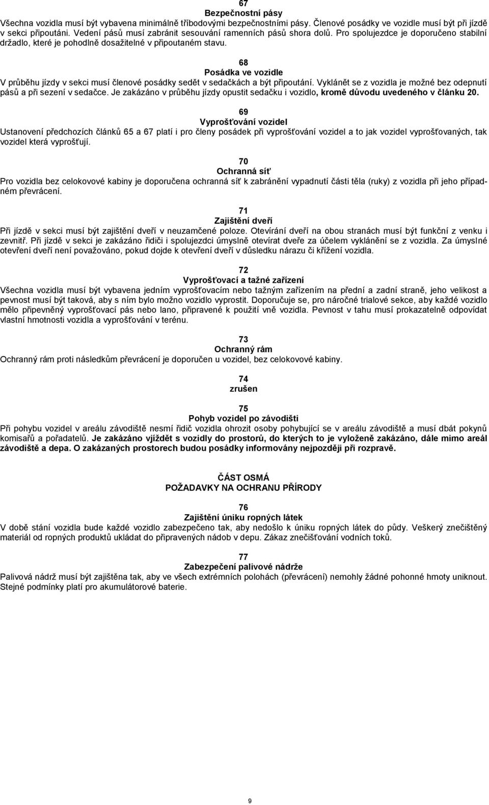 68 Posádka ve vozidle V průběhu jízdy v sekci musí členové posádky sedět v sedačkách a být připoutání. Vyklánět se z vozidla je možné bez odepnutí pásů a při sezení v sedačce.
