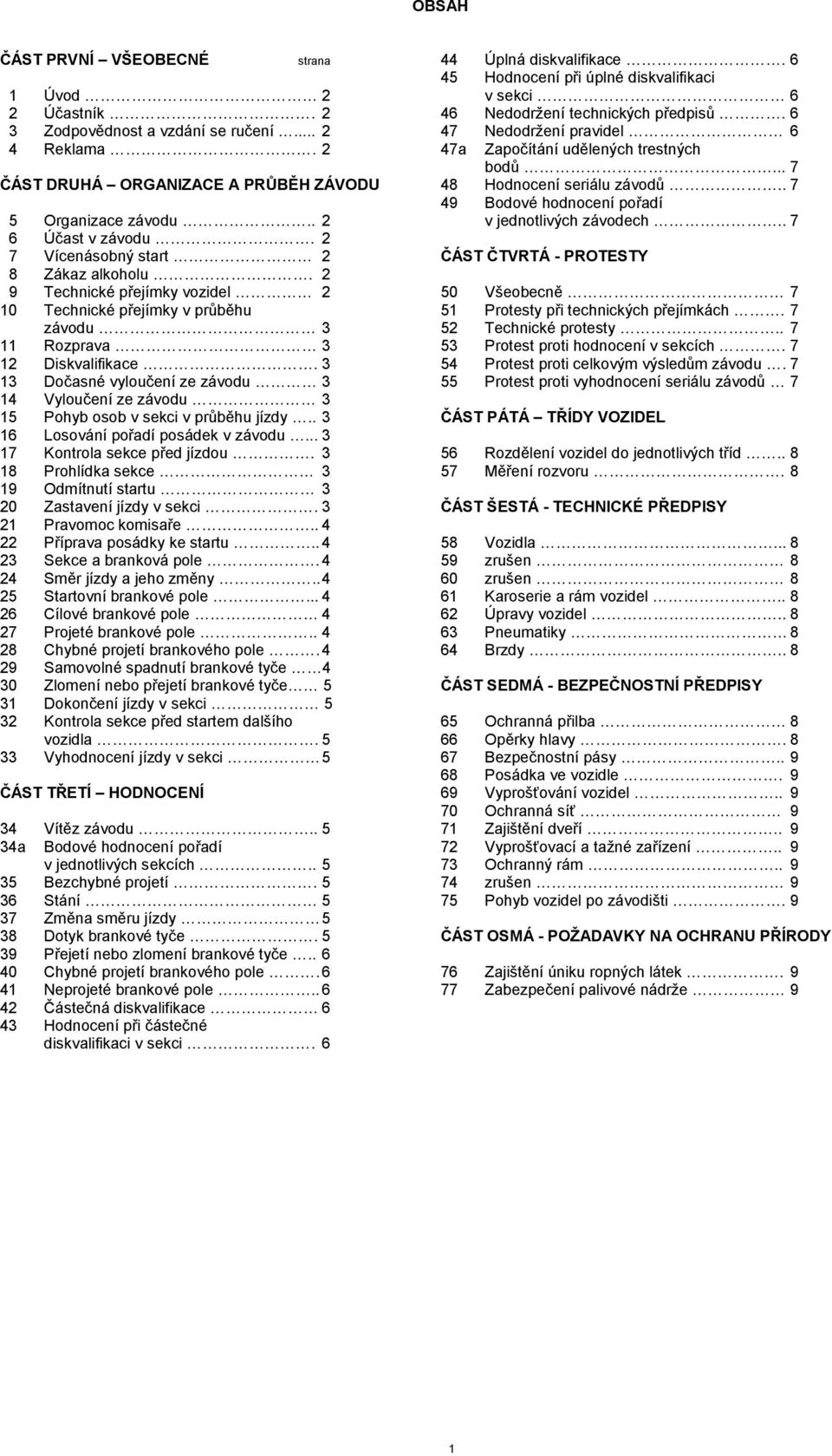 . 7 49 Bodové hodnocení pořadí 5 Organizace závodu.. 2 v jednotlivých závodech.. 7 6 Účast v závodu. 2 7 Vícenásobný start 2 ČÁST ČTVRTÁ - PROTESTY 8 Zákaz alkoholu.