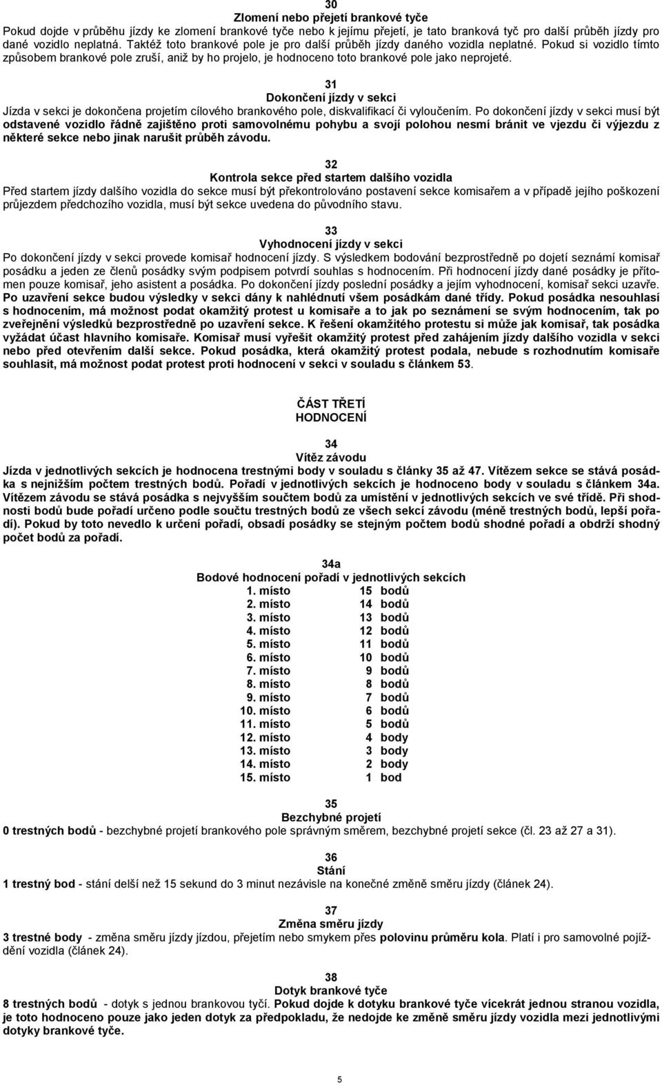 31 Dokončení jízdy v sekci Jízda v sekci je dokončena projetím cílového brankového pole, diskvalifikací či vyloučením.