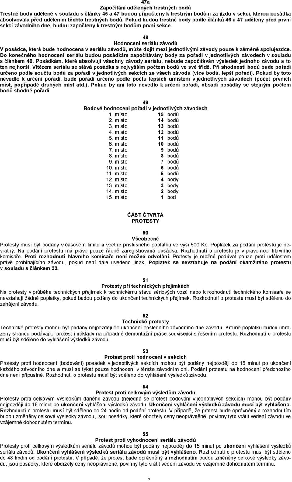 48 Hodnocení seriálu závodů V posádce, která bude hodnocena v seriálu závodů, může dojít mezi jednotlivými závody pouze k záměně spolujezdce.