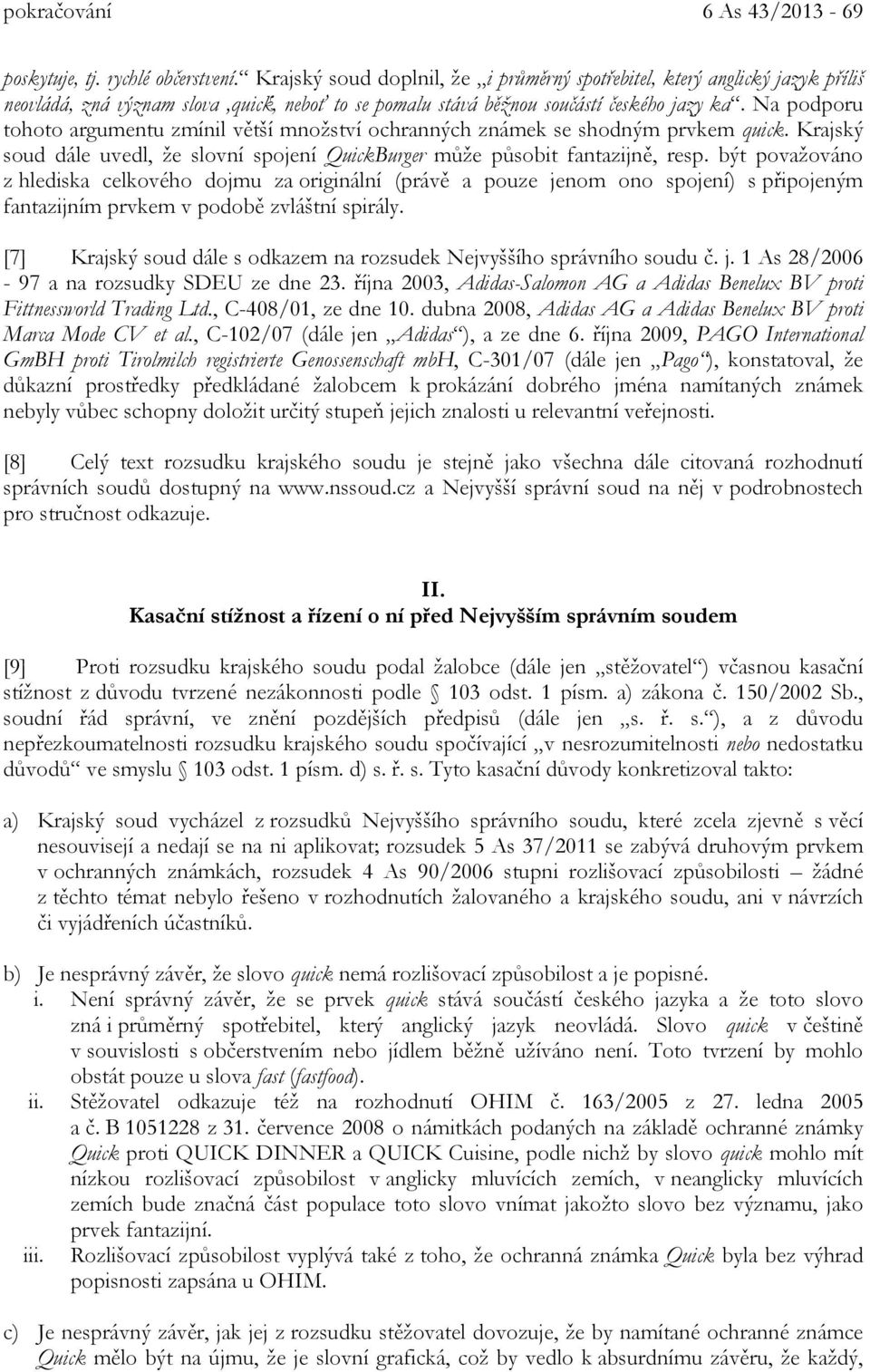 Na podporu tohoto argumentu zmínil větší množství ochranných známek se shodným prvkem quick. Krajský soud dále uvedl, že slovní spojení QuickBurger může působit fantazijně, resp.