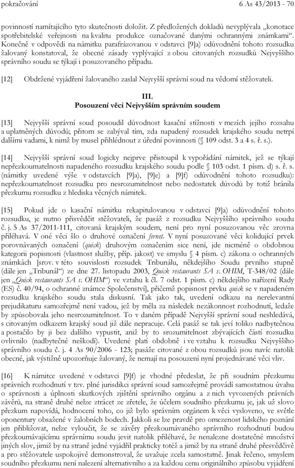 Konečně v odpovědi na námitku parafrázovanou v odstavci [9]a) odůvodnění tohoto rozsudku žalovaný konstatoval, že obecné zásady vyplývající z obou citovaných rozsudků Nejvyššího správního soudu se