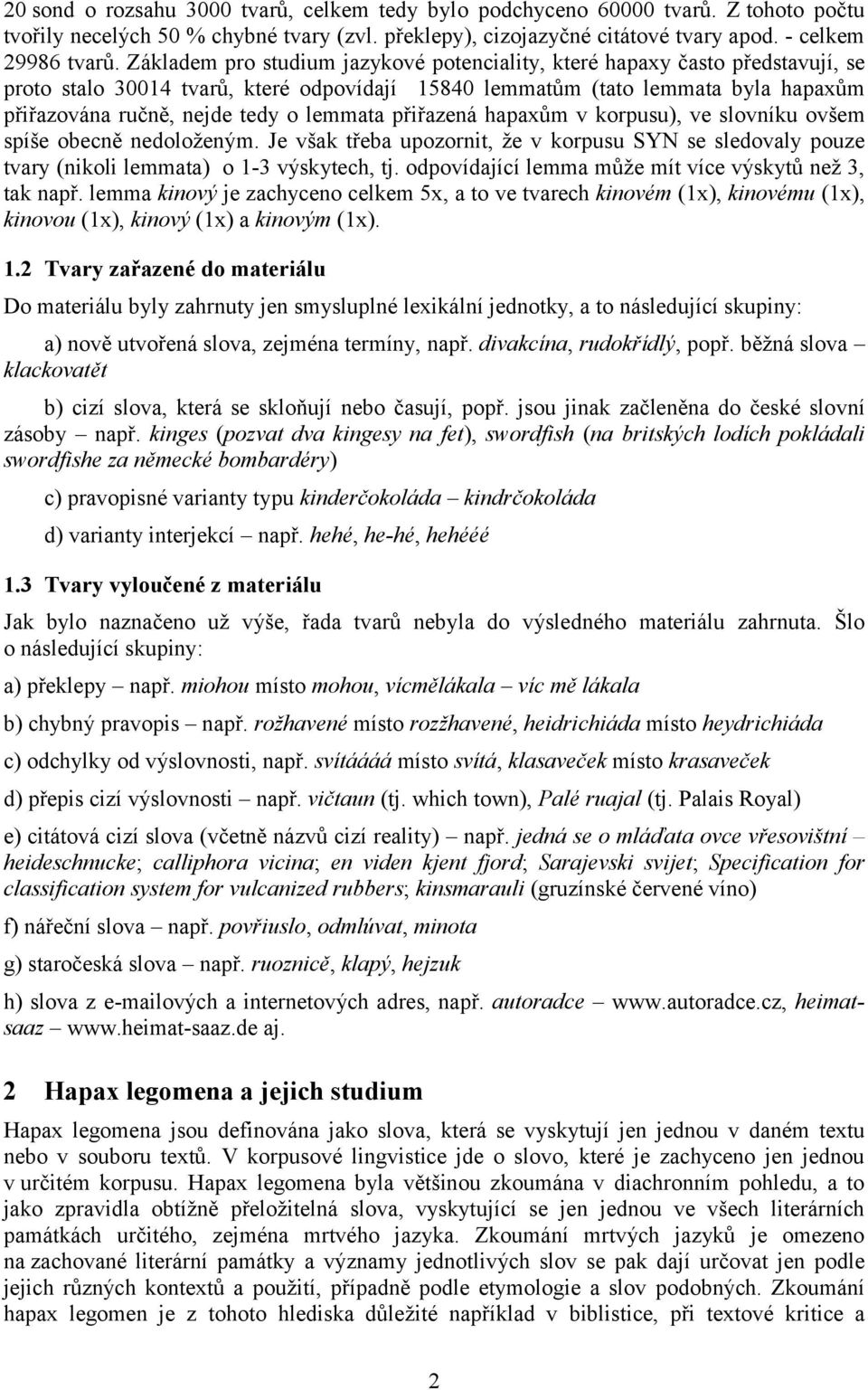 lemmata přiřazená hapaxům v korpusu), ve slovníku ovšem spíše obecně nedoloženým. Je však třeba upozornit, že v korpusu SYN se sledovaly pouze tvary (nikoli lemmata) o 1-3 výskytech, tj.