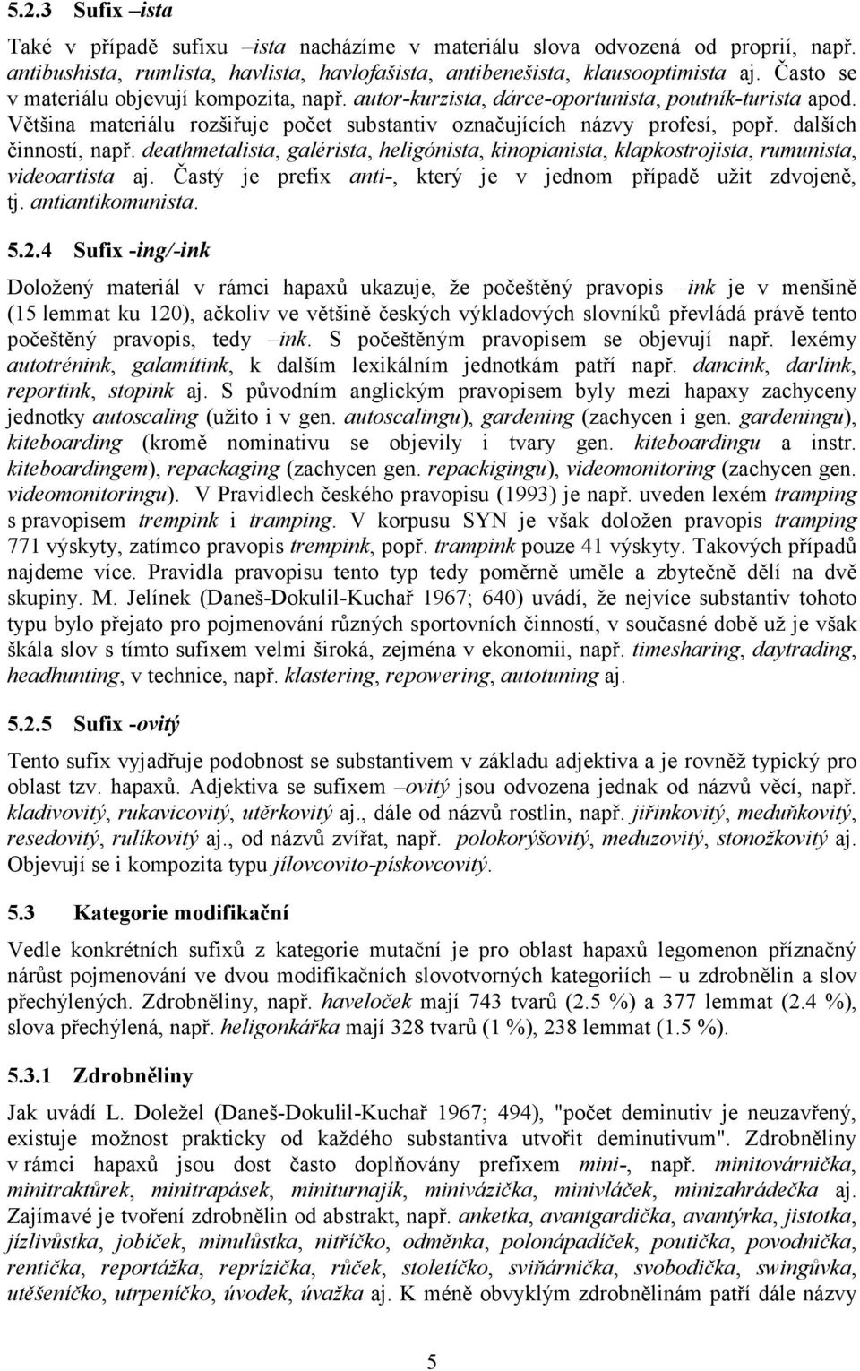 dalších činností, např. deathmetalista, galérista, heligónista, kinopianista, klapkostrojista, rumunista, videoartista aj. Častý je prefix anti-, který je v jednom případě užit zdvojeně, tj.