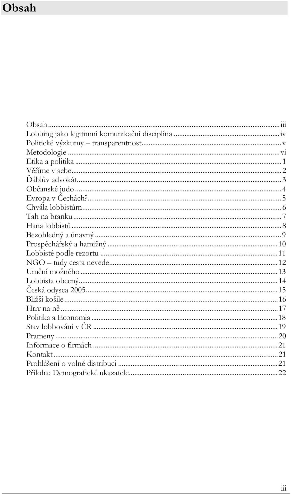 ..10 Lobbisté podle rezortu...11 NGO tudy cesta nevede...12 Umění možného...13 Lobbista obecný...14 Česká odysea 200...1 Bližší košile...16 Hrrr na ně.