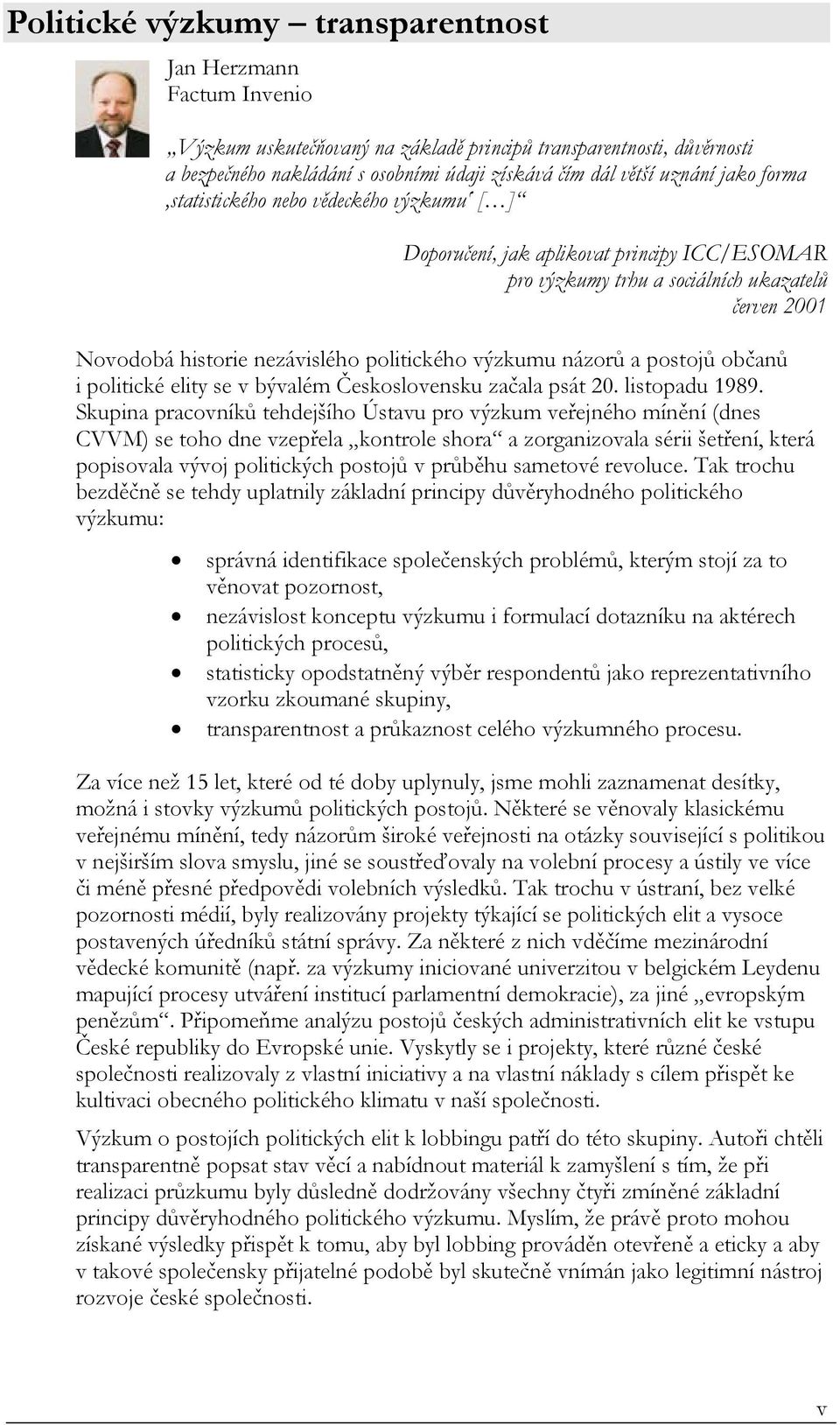 výzkumu názorů a postojů občanů i politické elity se v bývalém Československu začala psát 20. listopadu 1989.