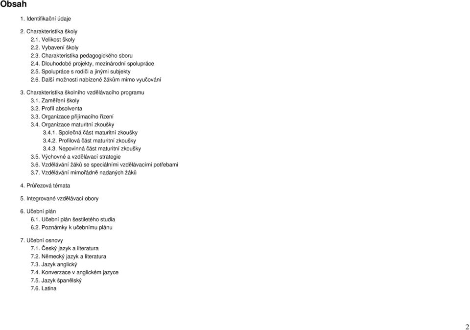 4. Organizace maturitní zkoušky 3.4.1. Společná část maturitní zkoušky 3.4.2. Profilová část maturitní zkoušky 3.4.3. Nepovinná část maturitní zkoušky 3.5. Výchovné a vzdělávací strategie 3.6.