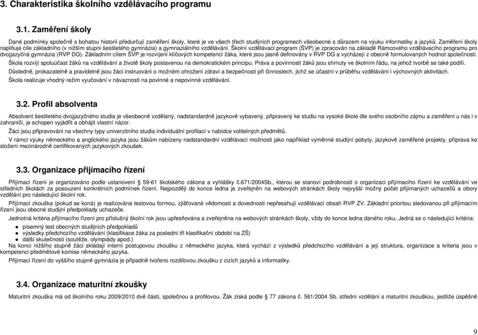 Zaměření školy naplňuje cíle základního (v nižším stupni šestiletého gymnázia) a gymnaziálního vzdělávání.