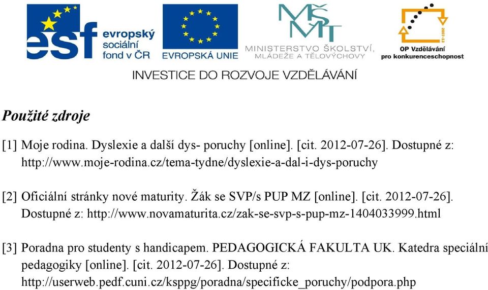 Dostupné z: http://www.novamaturita.cz/zak-se-svp-s-pup-mz-1404033999.html [3] Poradna pro studenty s handicapem.