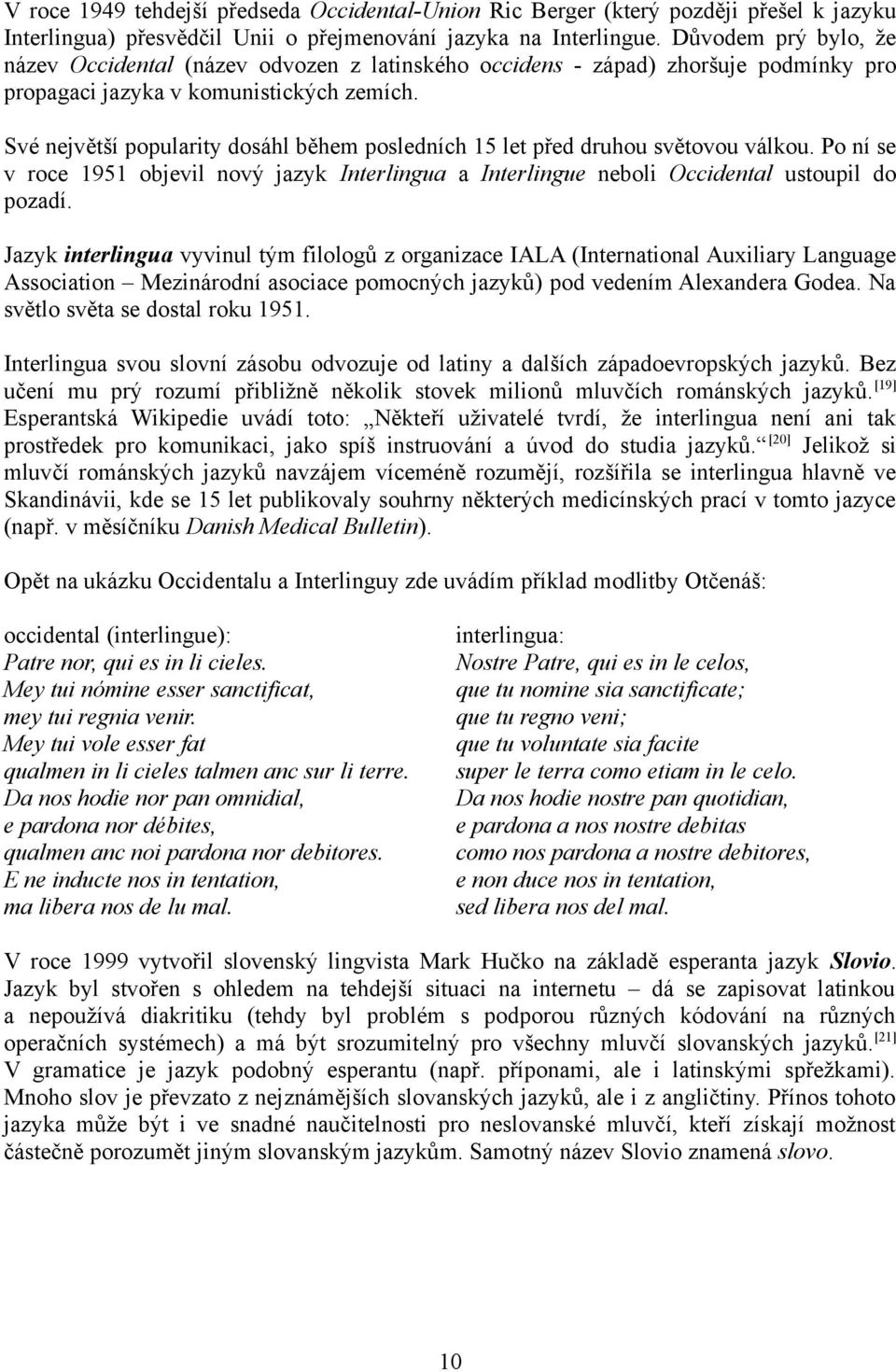 Své největší popularity dosáhl během posledních 15 let před druhou světovou válkou. Po ní se v roce 1951 objevil nový jazyk Interlingua a Interlingue neboli Occidental ustoupil do pozadí.