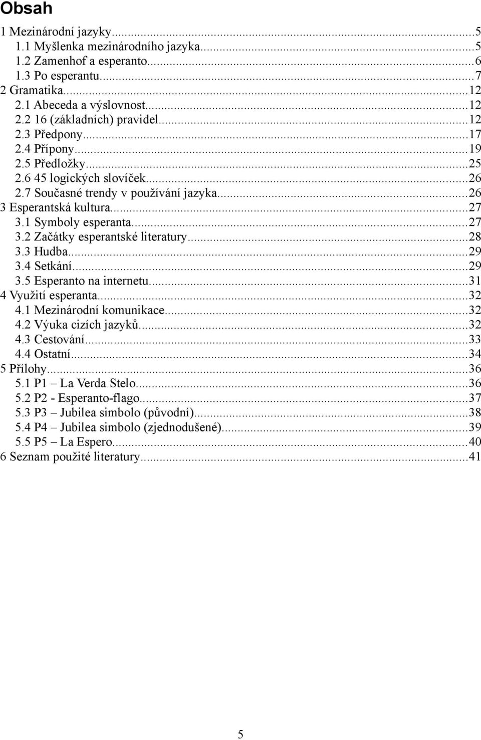 ..28 3.3 Hudba...29 3.4 Setkání...29 3.5 Esperanto na internetu...31 4 Využití esperanta...32 4.1 Mezinárodní komunikace...32 4.2 Výuka cizích jazyků...32 4.3 Cestování...33 4.4 Ostatní...34 5 Přílohy.