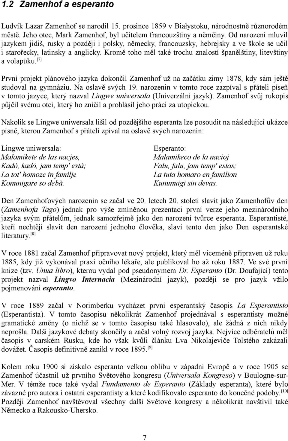 Kromě toho měl také trochu znalostí španělštiny, litevštiny a volapüku. [7] První projekt plánového jazyka dokončil Zamenhof už na začátku zimy 1878, kdy sám ještě studoval na gymnáziu.