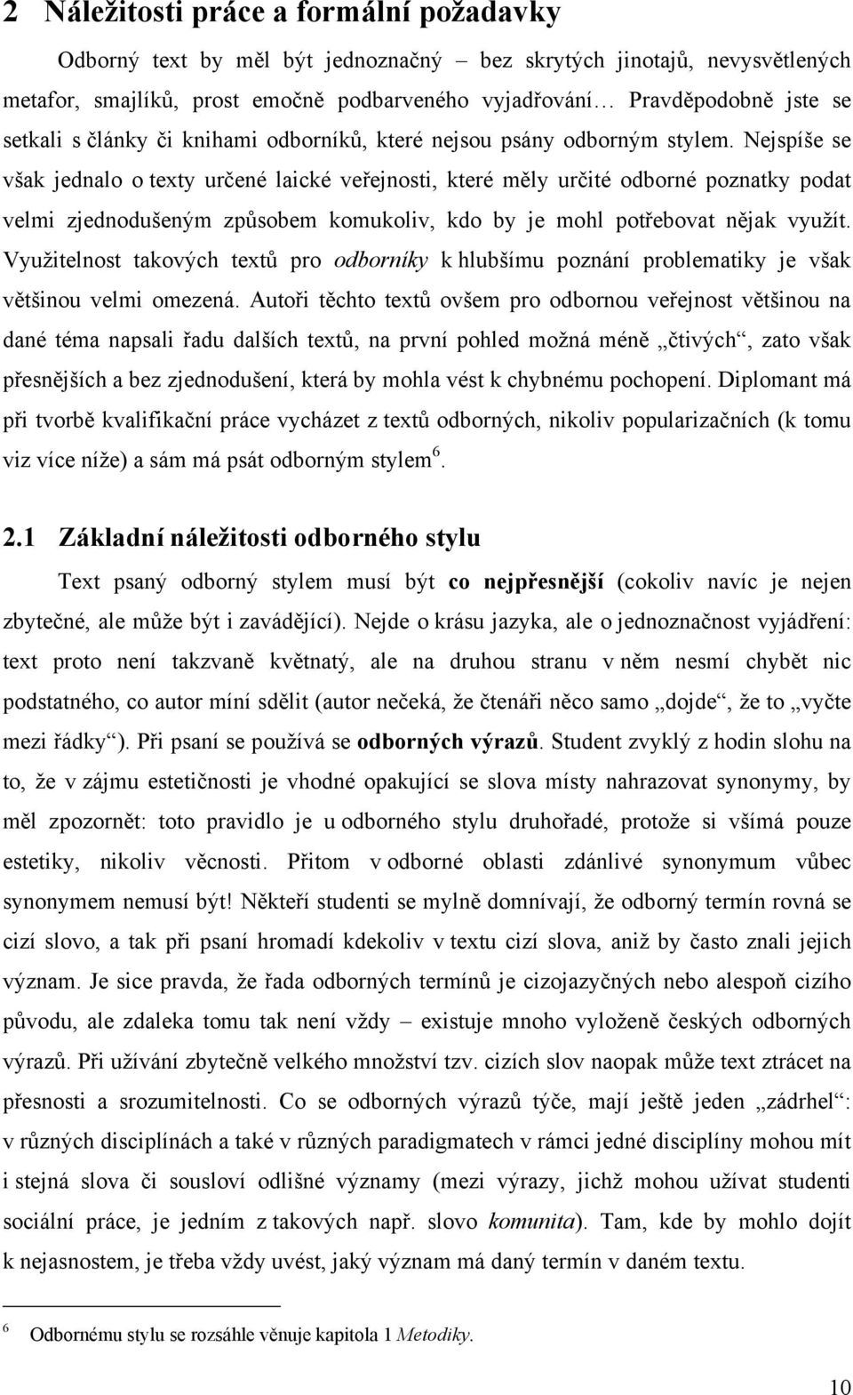 Nejspíše se však jednalo o texty určené laické veřejnosti, které měly určité odborné poznatky podat velmi zjednodušeným způsobem komukoliv, kdo by je mohl potřebovat nějak vyuţít.