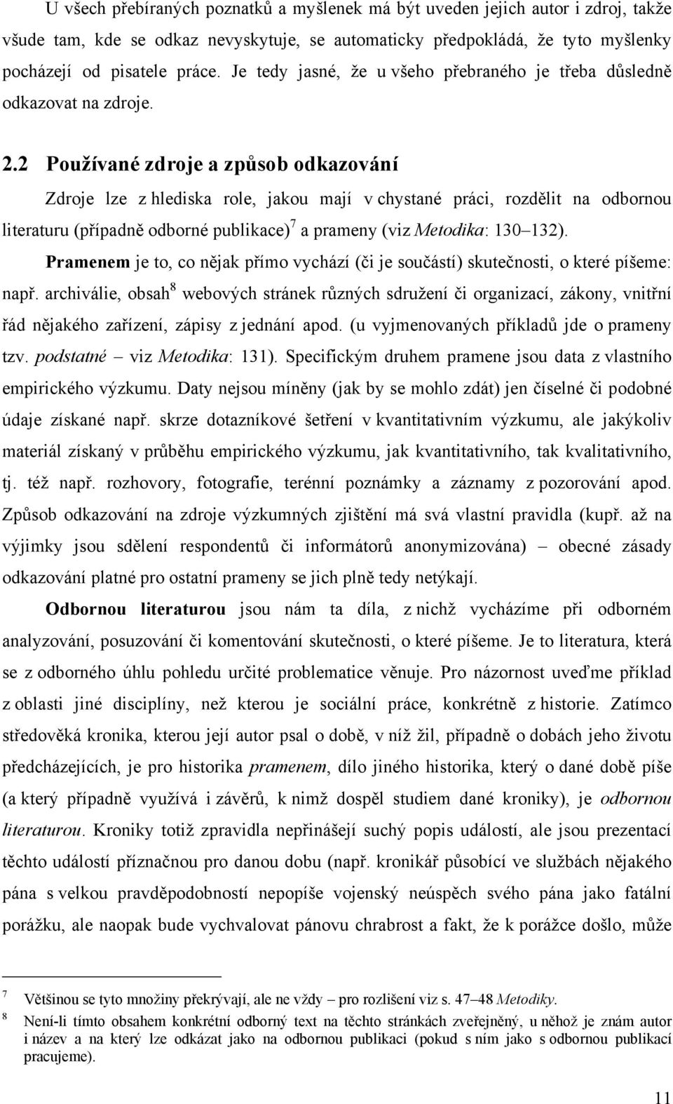 2 Používané zdroje a způsob odkazování Zdroje lze z hlediska role, jakou mají v chystané práci, rozdělit na odbornou literaturu (případně odborné publikace) 7 a prameny (viz Metodika: 130 132).