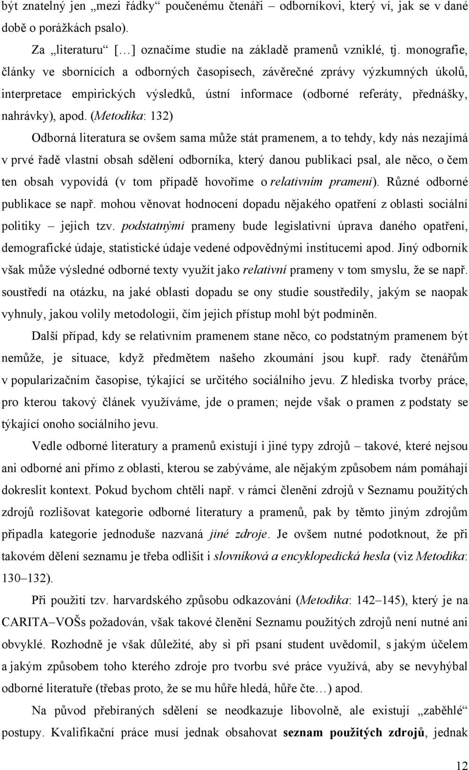 (Metodika: 132) Odborná literatura se ovšem sama můţe stát pramenem, a to tehdy, kdy nás nezajímá v prvé řadě vlastní obsah sdělení odborníka, který danou publikaci psal, ale něco, o čem ten obsah