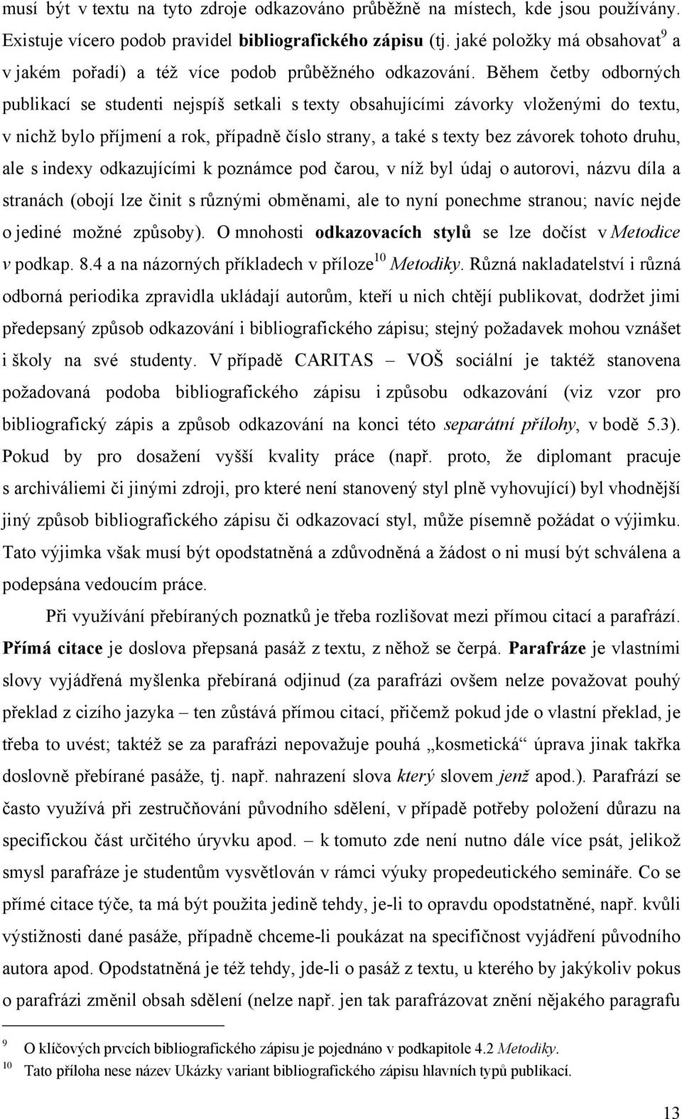 Během četby odborných publikací se studenti nejspíš setkali s texty obsahujícími závorky vloţenými do textu, v nichţ bylo příjmení a rok, případně číslo strany, a také s texty bez závorek tohoto