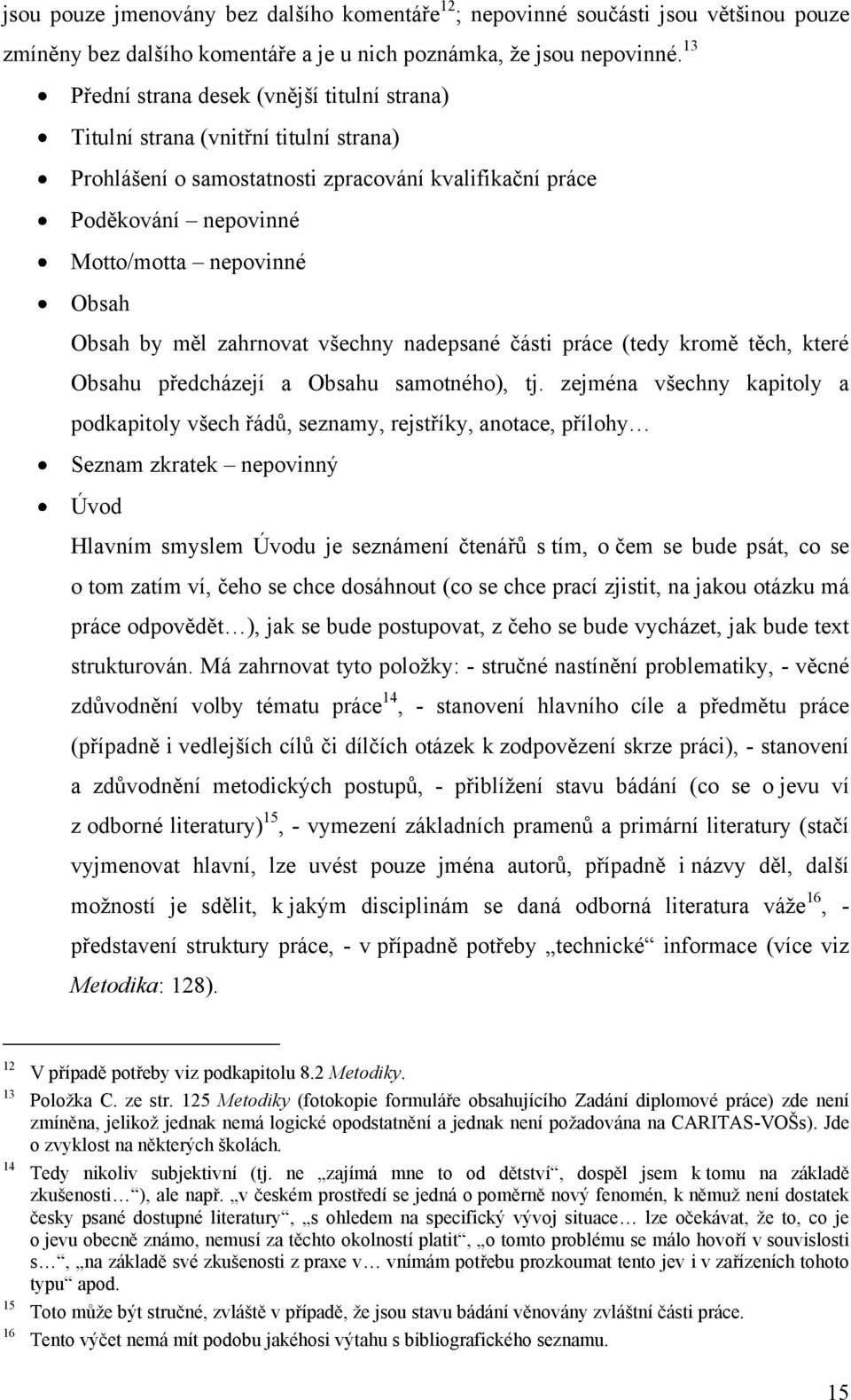 by měl zahrnovat všechny nadepsané části práce (tedy kromě těch, které Obsahu předcházejí a Obsahu samotného), tj.