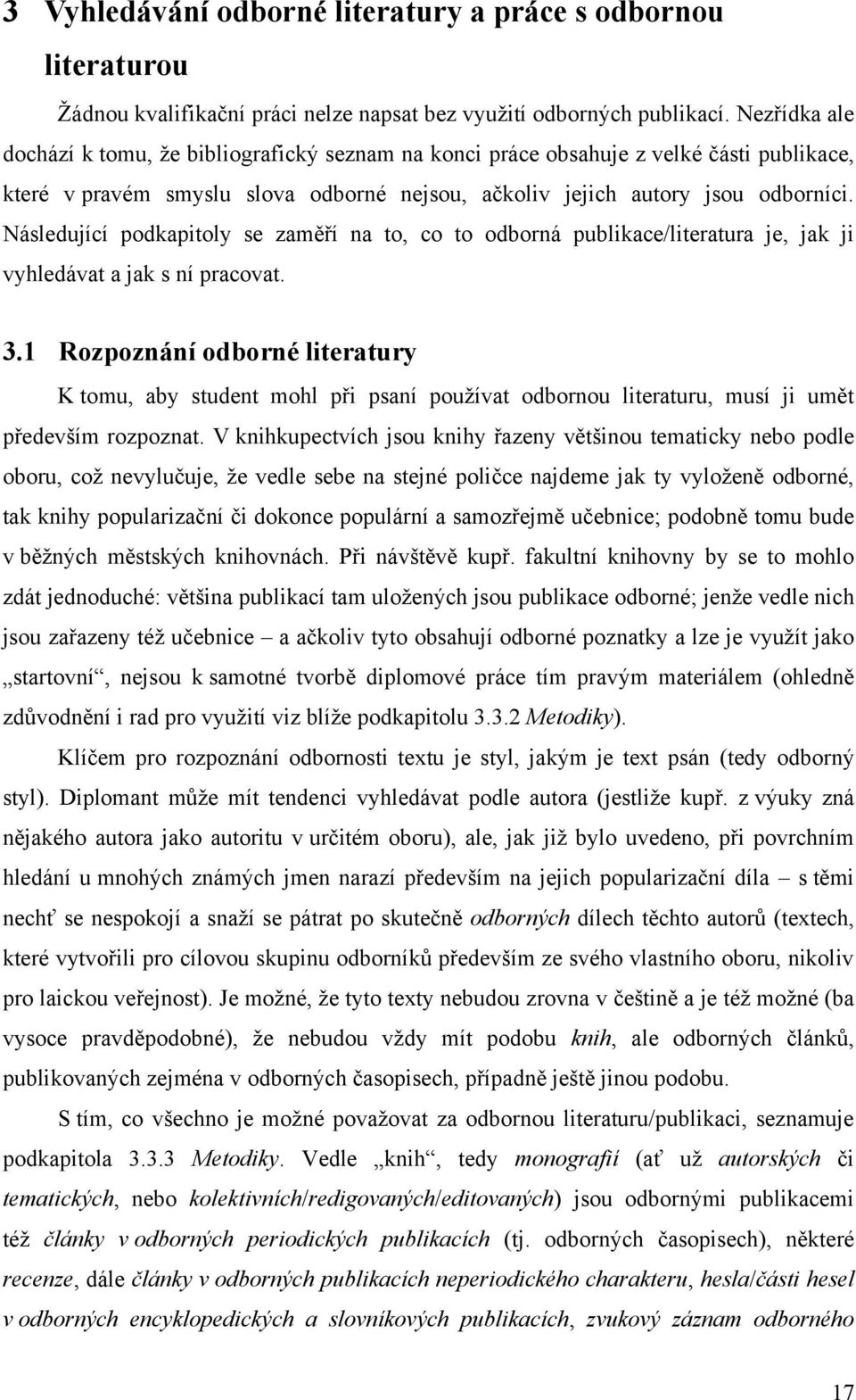 Následující podkapitoly se zaměří na to, co to odborná publikace/literatura je, jak ji vyhledávat a jak s ní pracovat. 3.