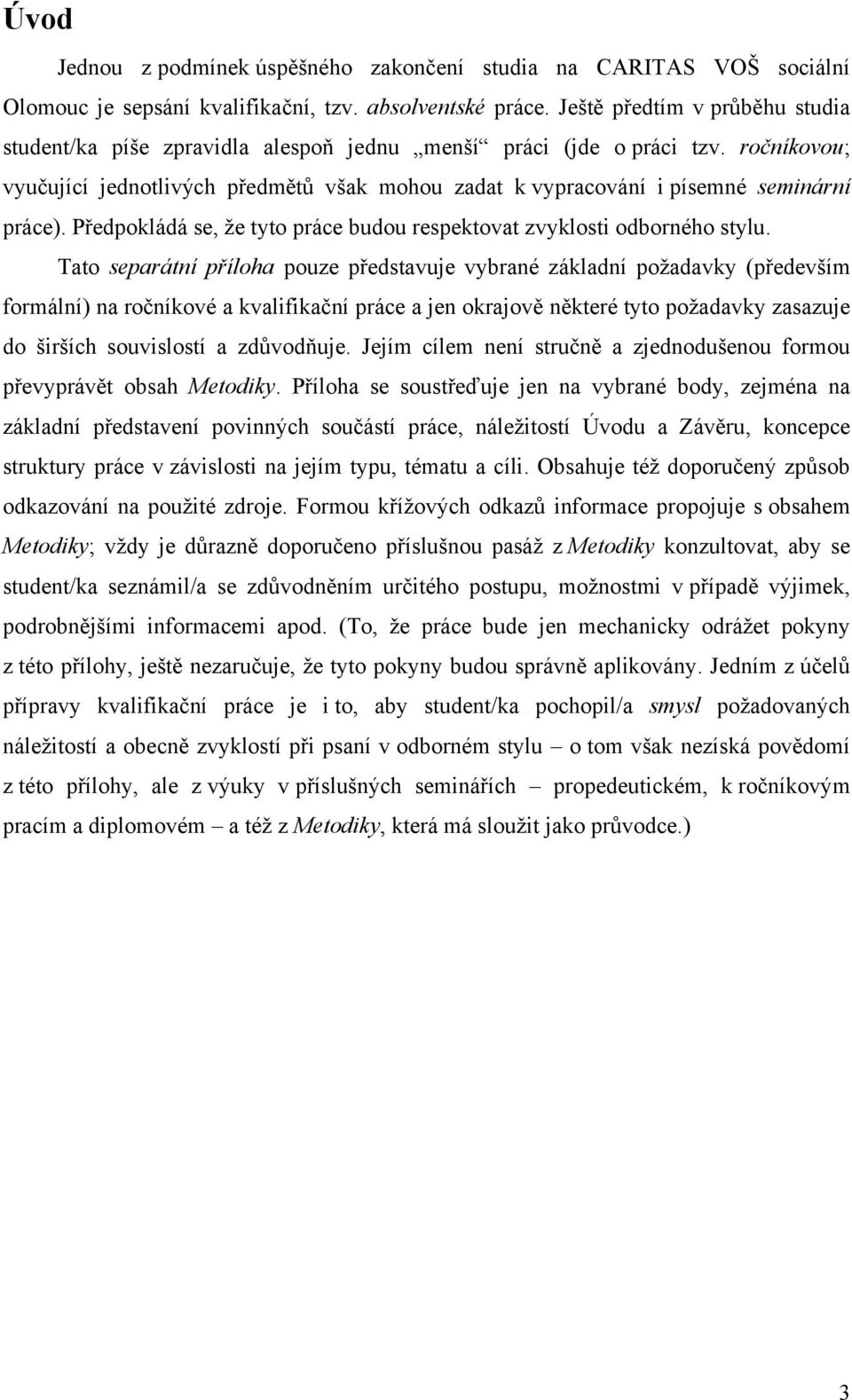 ročníkovou; vyučující jednotlivých předmětů však mohou zadat k vypracování i písemné seminární práce). Předpokládá se, ţe tyto práce budou respektovat zvyklosti odborného stylu.