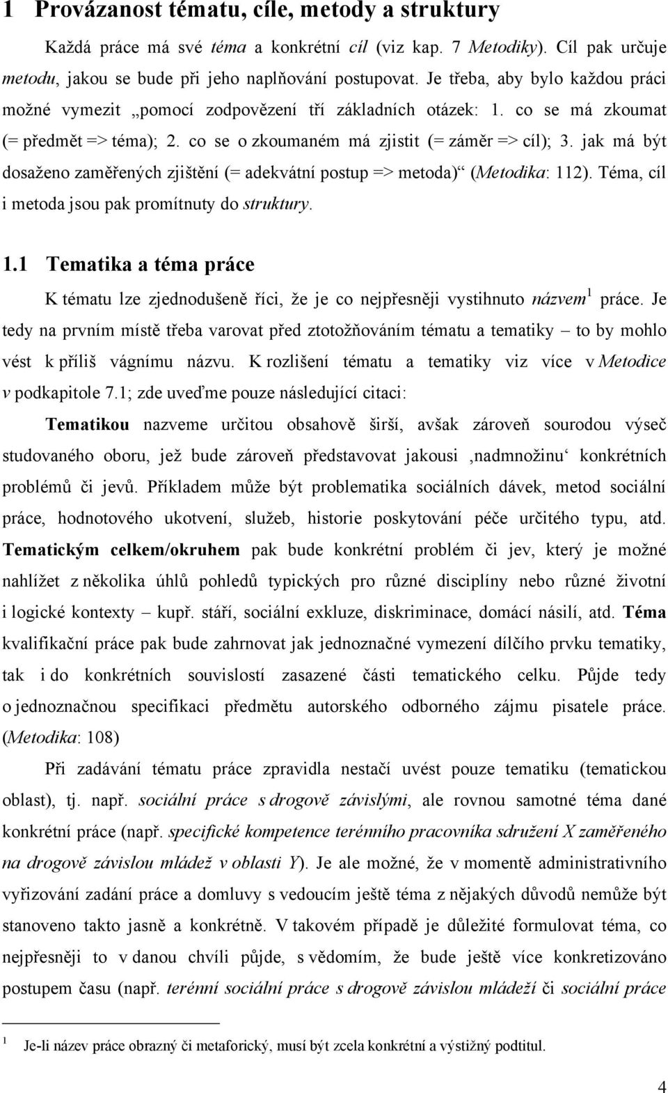 jak má být dosaţeno zaměřených zjištění (= adekvátní postup => metoda) (Metodika: 112). Téma, cíl i metoda jsou pak promítnuty do struktury. 1.1 Tematika a téma práce K tématu lze zjednodušeně říci, ţe je co nejpřesněji vystihnuto názvem 1 práce.