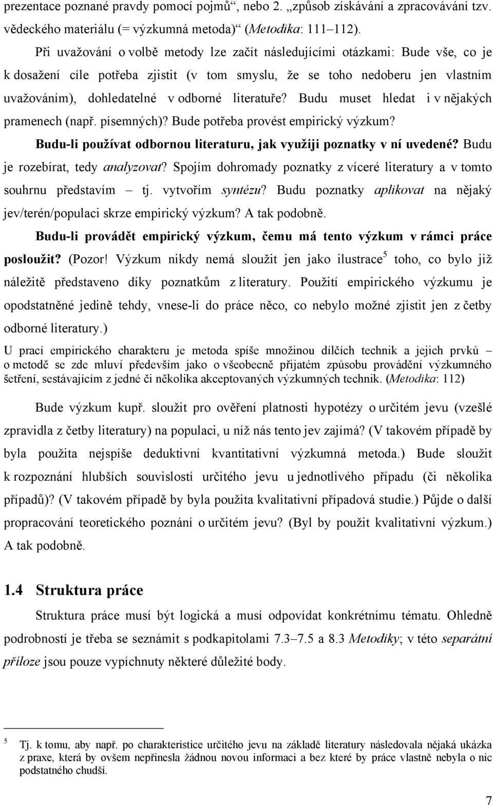 literatuře? Budu muset hledat i v nějakých pramenech (např. písemných)? Bude potřeba provést empirický výzkum? Budu-li používat odbornou literaturu, jak využiji poznatky v ní uvedené?