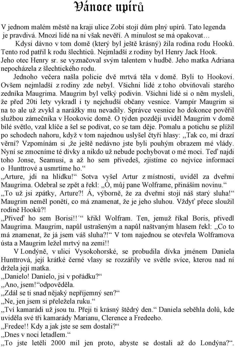 se vyznačoval svým talentem v hudbě. Jeho matka Adriana nepocházela z šlechtického rodu. Jednoho večera našla policie dvě mrtvá těla v domě. Byli to Hookovi. Ovšem nejmladší z rodiny zde nebyl.