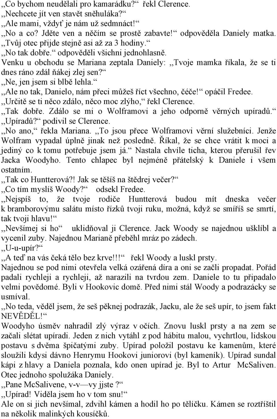 ,,ne, jen jsem si blbě lehla.,,ale no tak, Danielo, nám přeci můžeš říct všechno, čéče! opáčil Fredee.,,Určitě se ti něco zdálo, něco moc zlýho, řekl Clerence.,,Tak dobře.