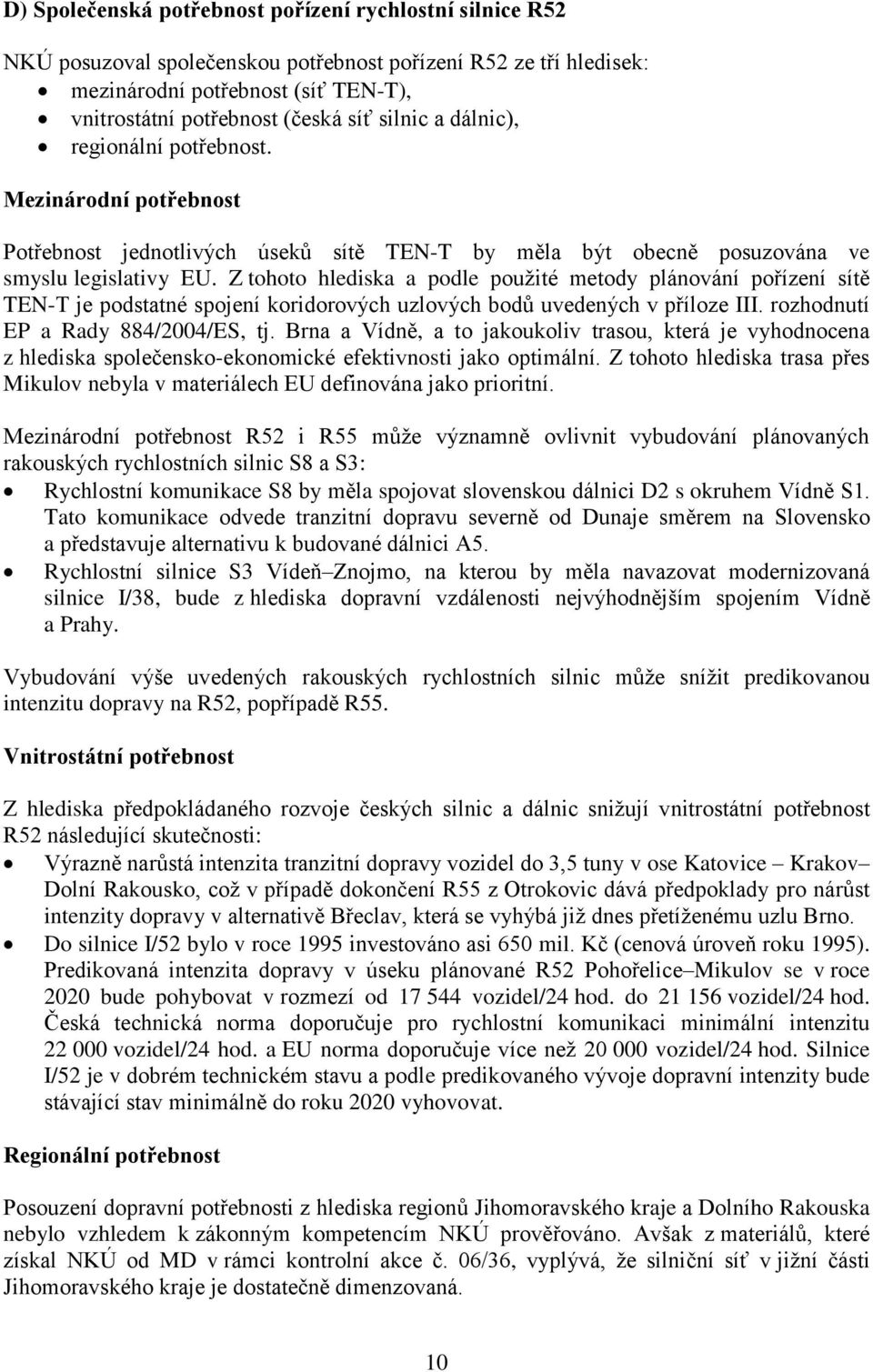 Z tohoto hlediska a podle použité metody plánování pořízení sítě TEN-T je podstatné spojení koridorových uzlových bodů uvedených v příloze III. rozhodnutí EP a Rady 884/2004/ES, tj.