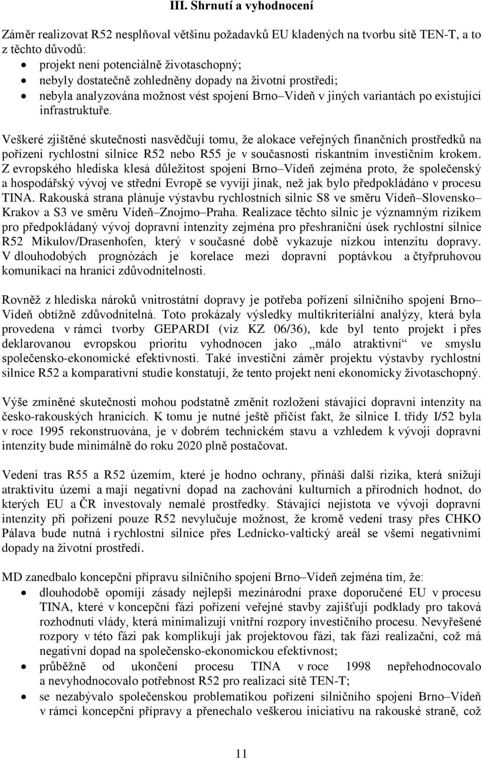 Veškeré zjištěné skutečnosti nasvědčují tomu, že alokace veřejných finančních prostředků na pořízení rychlostní silnice R52 nebo R55 je v současnosti riskantním investičním krokem.