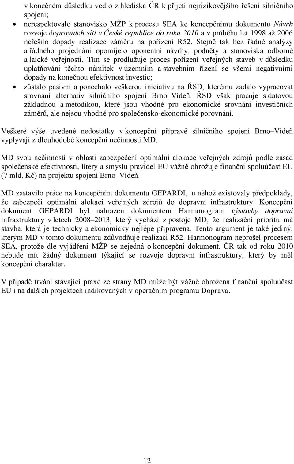 Stejně tak bez řádné analýzy a řádného projednání opomíjelo oponentní návrhy, podněty a stanoviska odborné a laické veřejnosti.