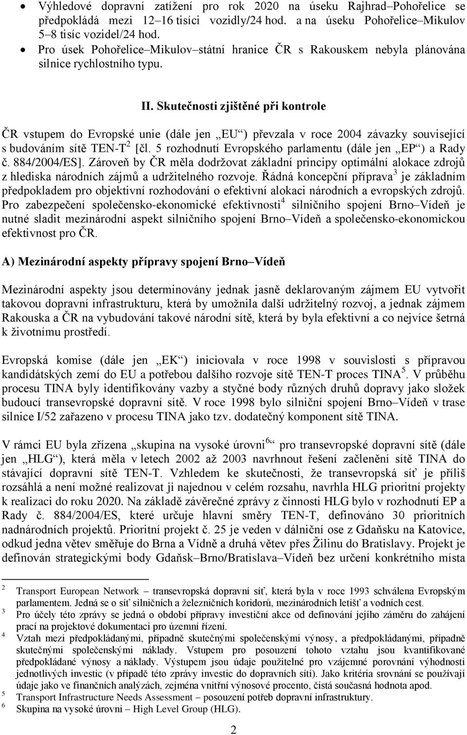 Skutečnosti zjištěné při kontrole ČR vstupem do Evropské unie (dále jen EU ) převzala v roce 2004 závazky související s budováním sítě TEN-T 2 [čl.