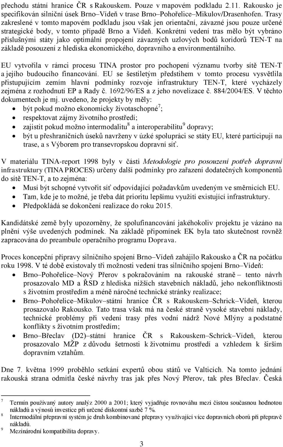 Konkrétní vedení tras mělo být vybráno příslušnými státy jako optimální propojení závazných uzlových bodů koridorů TEN-T na základě posouzení z hlediska ekonomického, dopravního a environmentálního.