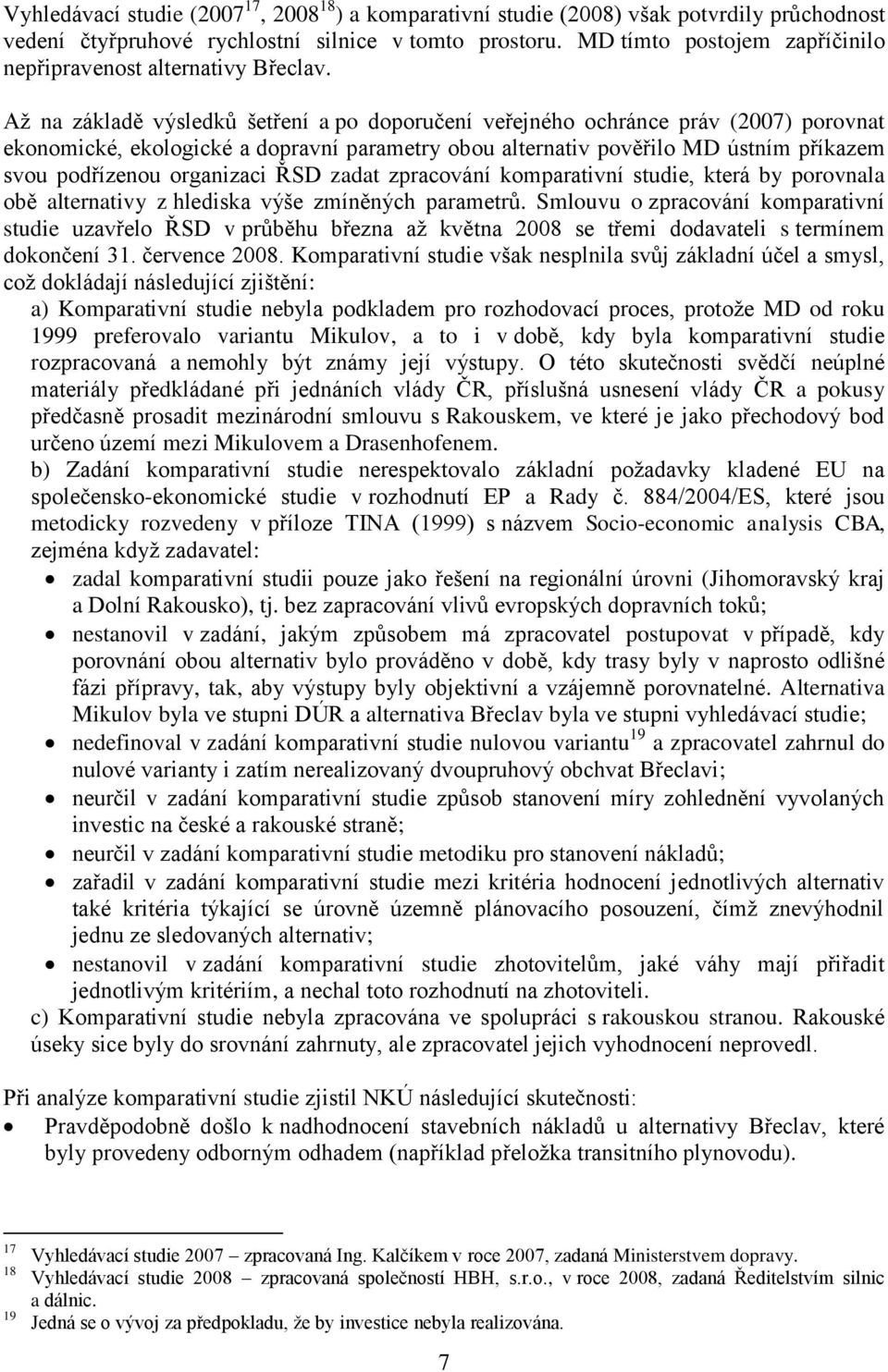 Až na základě výsledků šetření a po doporučení veřejného ochránce práv (2007) porovnat ekonomické, ekologické a dopravní parametry obou alternativ pověřilo MD ústním příkazem svou podřízenou