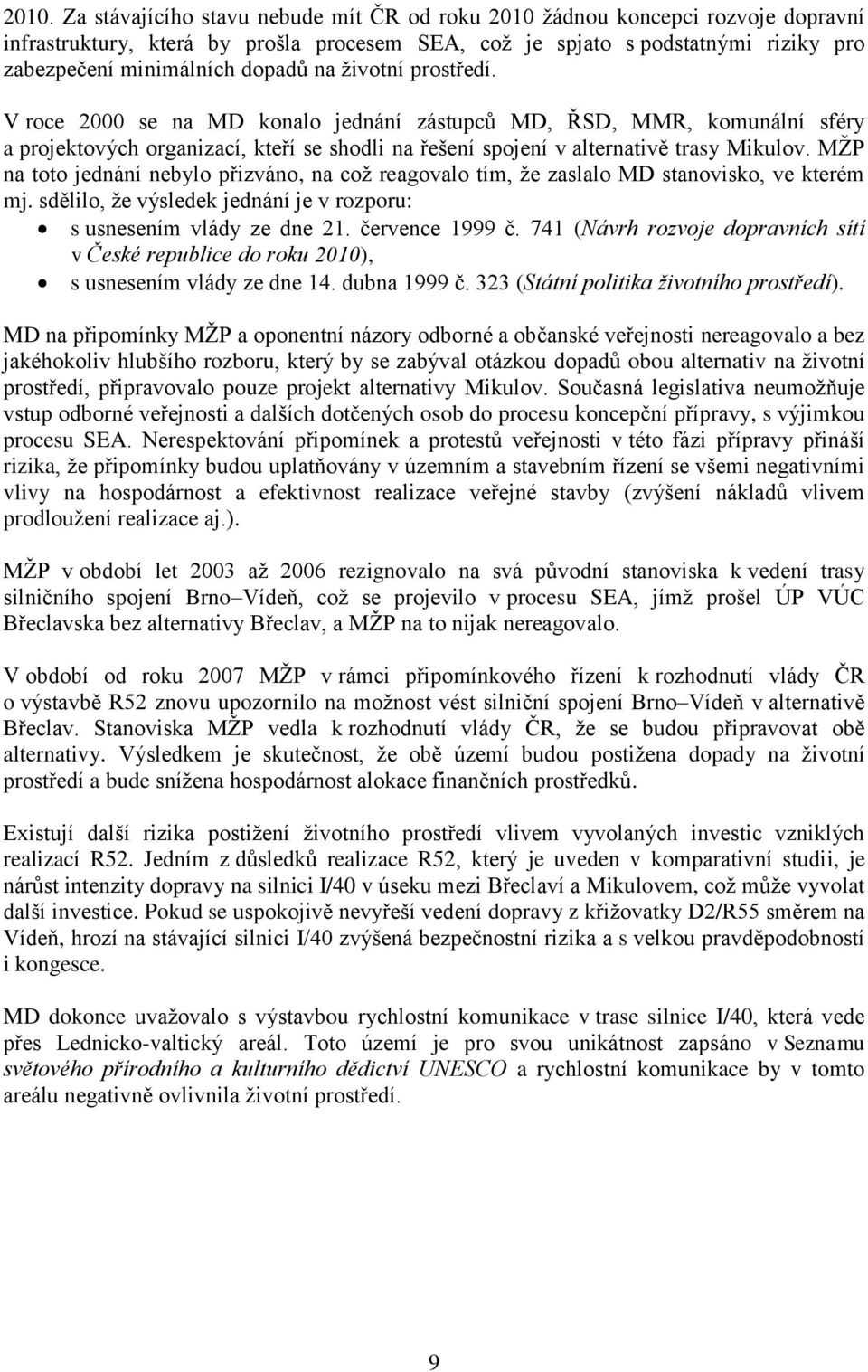 MŽP na toto jednání nebylo přizváno, na což reagovalo tím, že zaslalo MD stanovisko, ve kterém mj. sdělilo, že výsledek jednání je v rozporu: s usnesením vlády ze dne 21. července 1999 č.