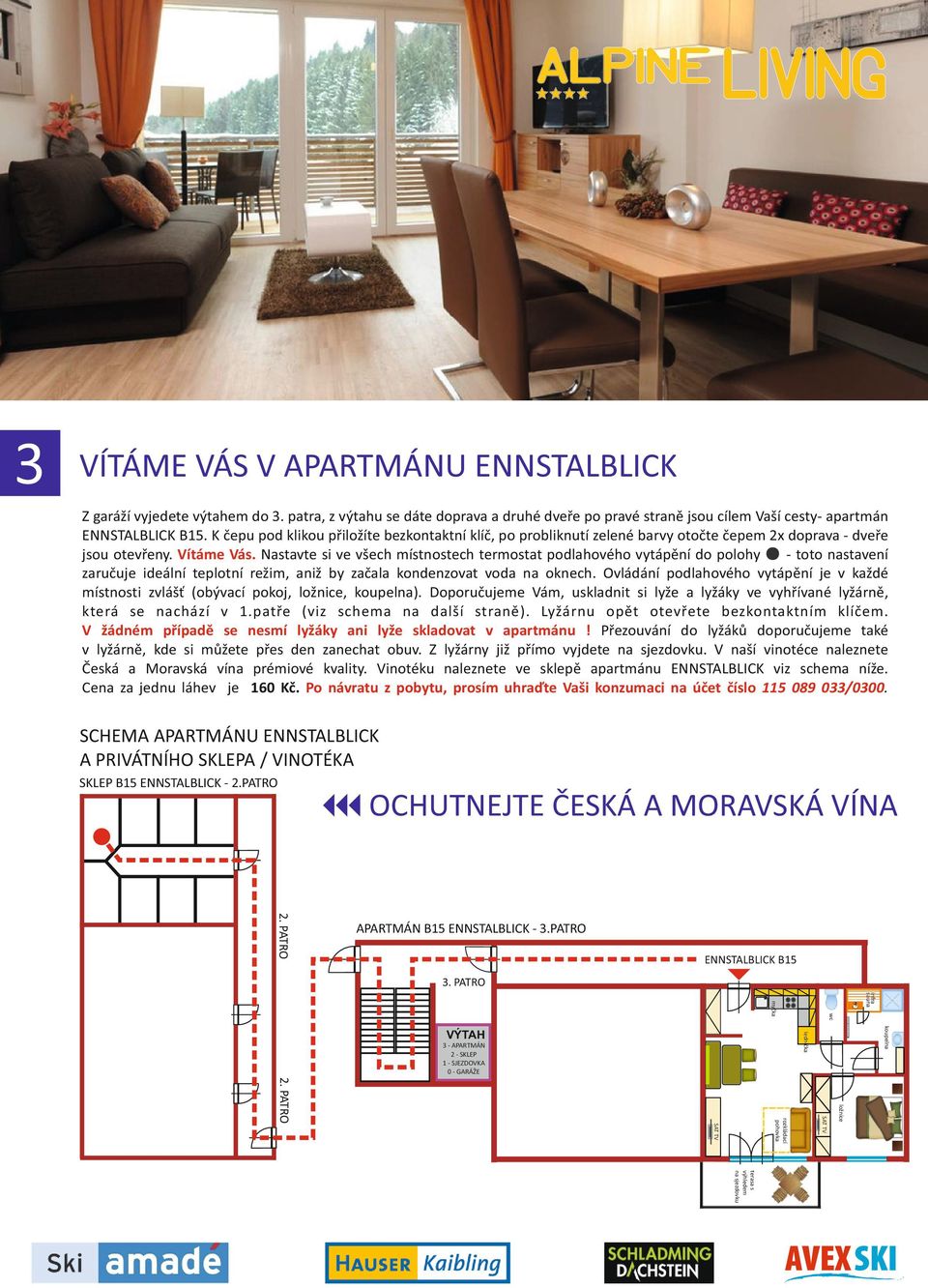 nastavení zaručuje ideální teplotní režim, aniž by začala kondenzovat voda na oknech Ovládání podlahového vytápění je v každé místnosti zvlášť (obývací pokoj, ložnice, koupelna) Doporučujeme Vám,