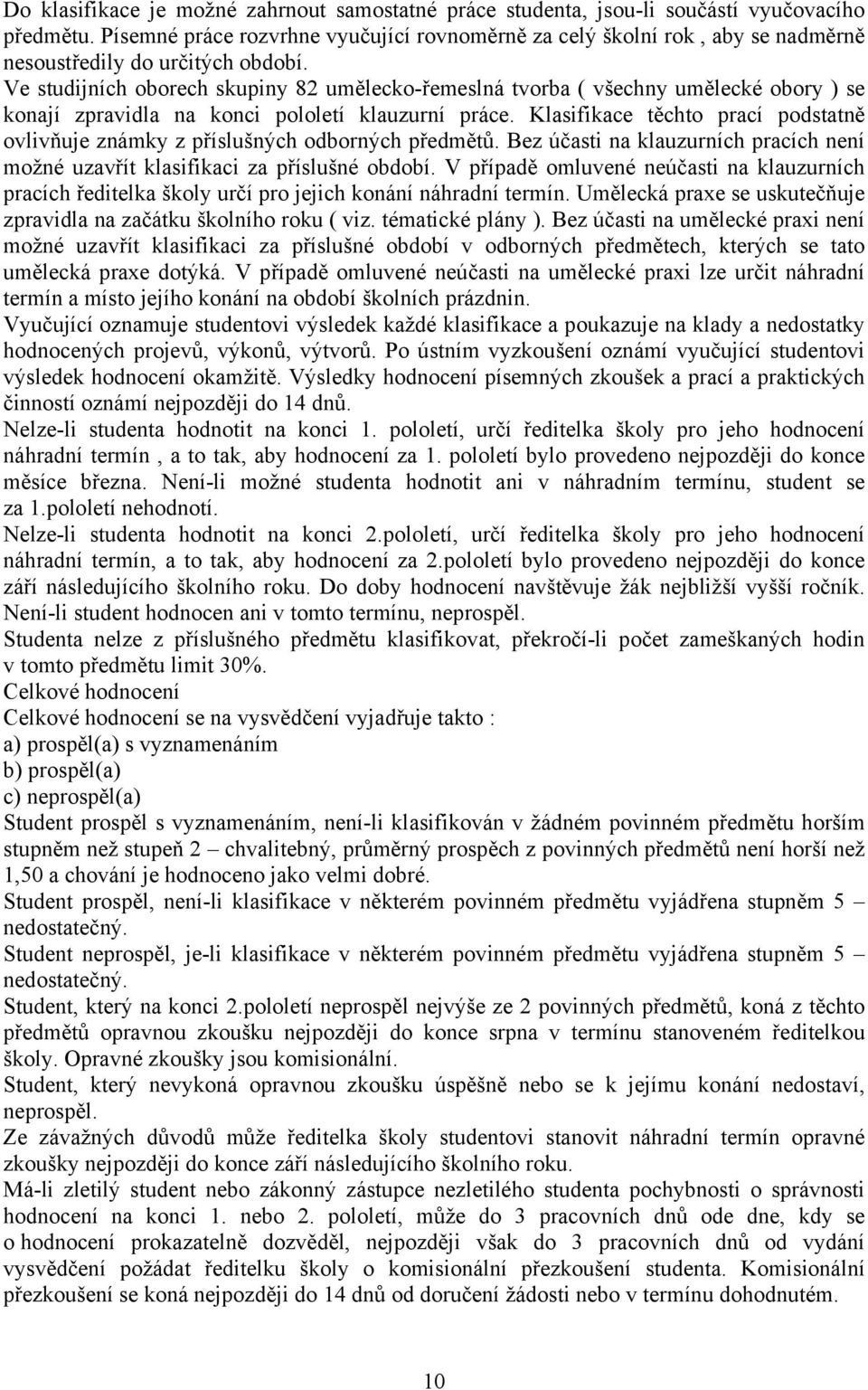 Ve studijních oborech skupiny 82 umělecko-řemeslná tvorba ( všechny umělecké obory ) se konají zpravidla na konci pololetí klauzurní práce.