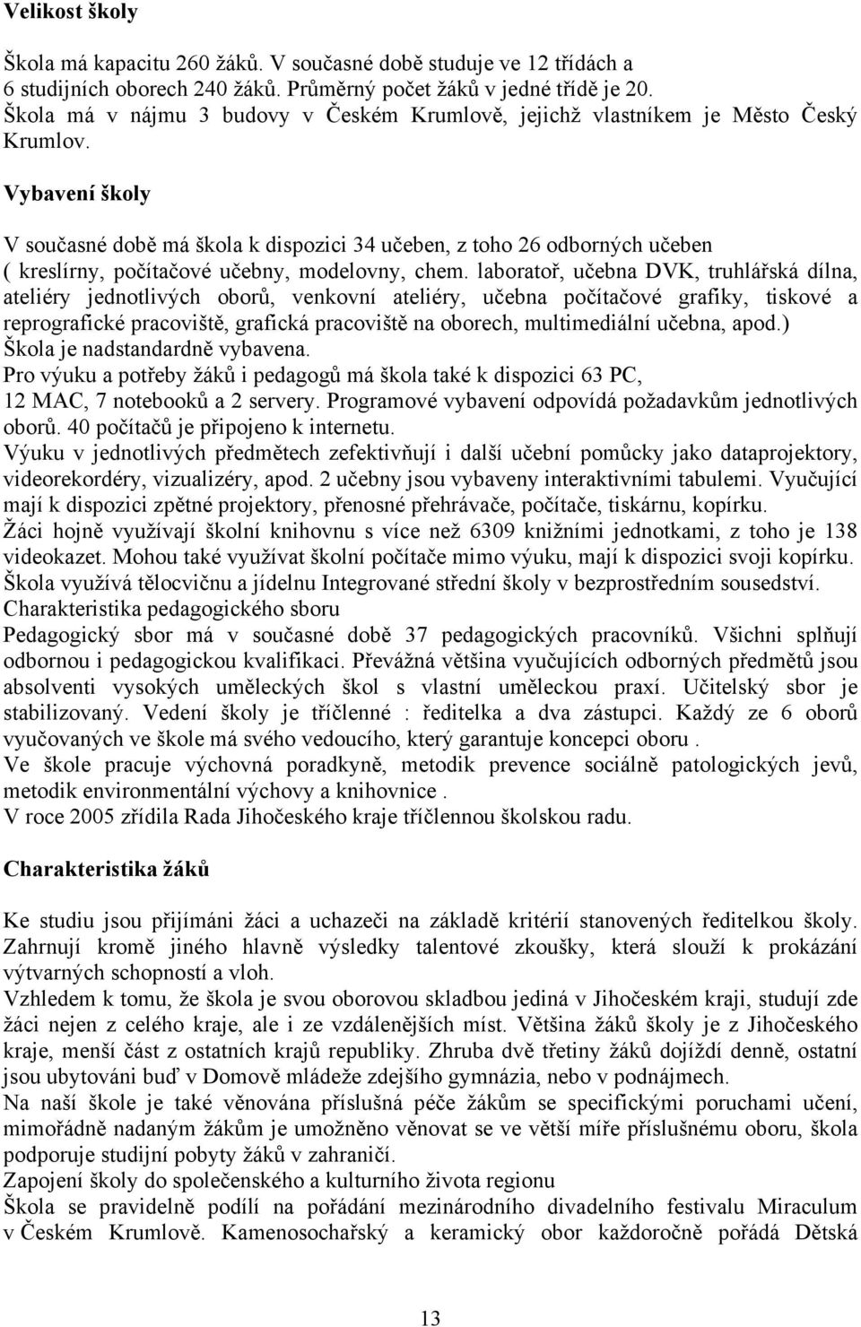 Vybavení školy V současné době má škola k dispozici 34 učeben, z toho 26 odborných učeben ( kreslírny, počítačové učebny, modelovny, chem.