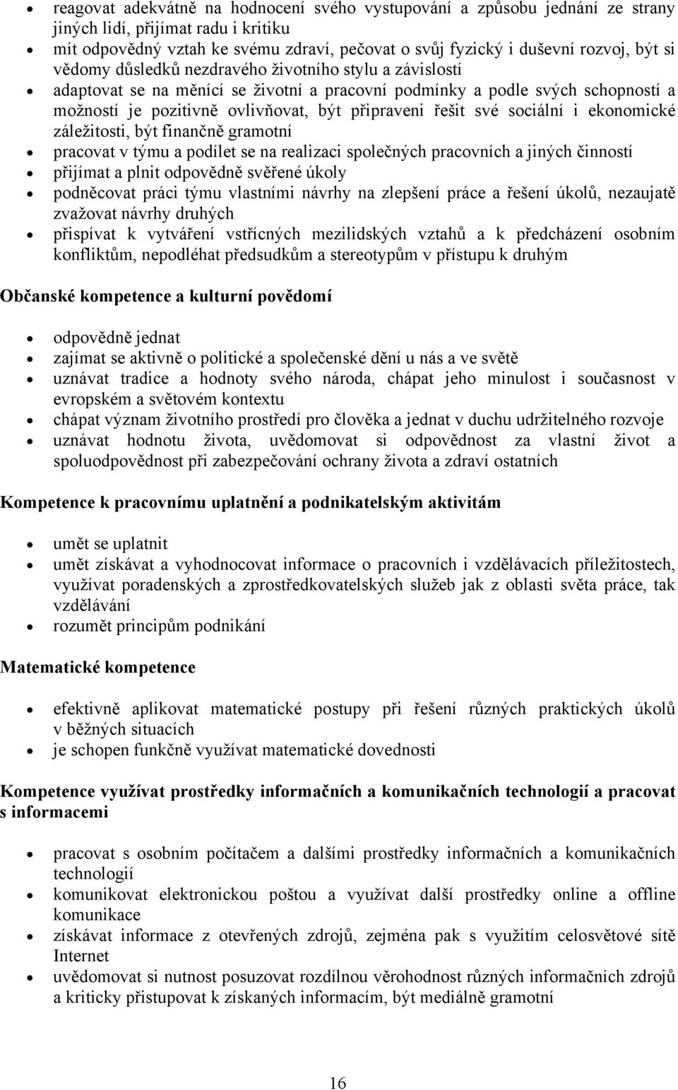 sociální i ekonomické záležitosti, být finančně gramotní pracovat v týmu a podílet se na realizaci společných pracovních a jiných činností přijímat a plnit odpovědně svěřené úkoly podněcovat práci