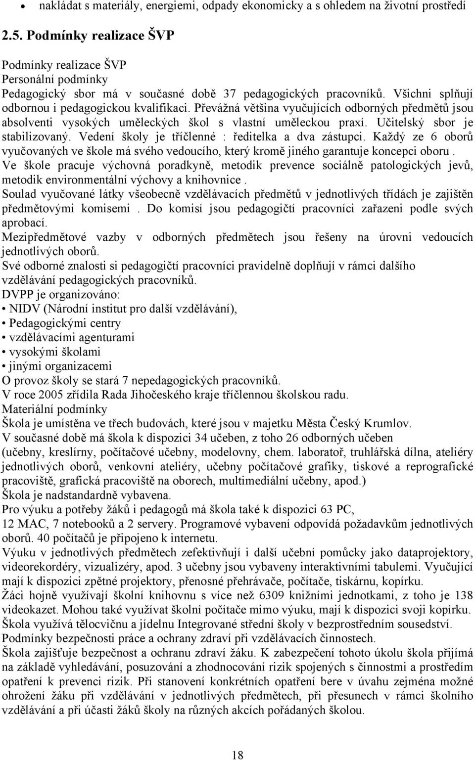 Převážná většina vyučujících odborných předmětů jsou absolventi vysokých uměleckých škol s vlastní uměleckou praxí. Učitelský sbor je stabilizovaný.