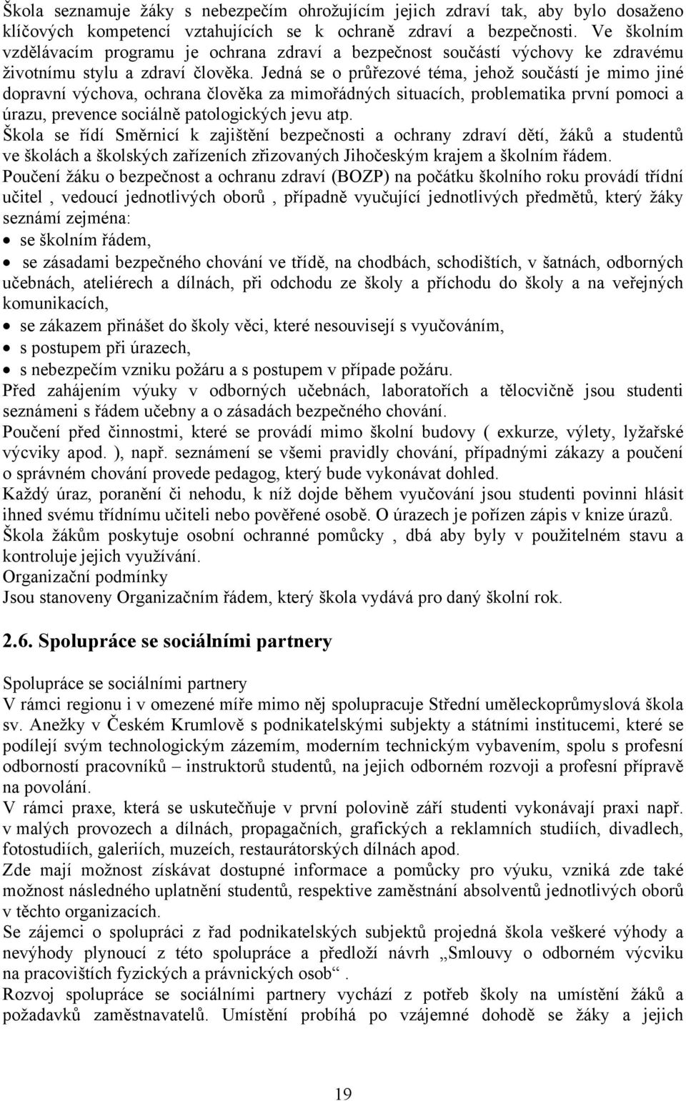 Jedná se o průřezové téma, jehož součástí je mimo jiné dopravní výchova, ochrana člověka za mimořádných situacích, problematika první pomoci a úrazu, prevence sociálně patologických jevu atp.